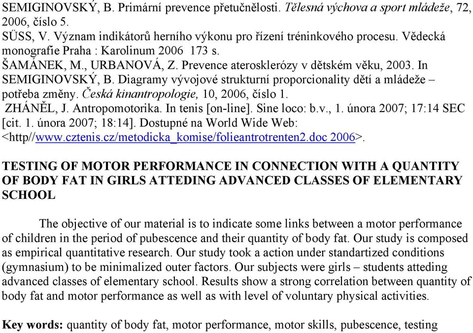 Diagramy vývojové strukturní proporcionality dětí a mládeže potřeba změny. Česká kinantropologie, 10, 2006, číslo 1. ZHÁNĚL, J. Antropomotorika. In tenis [on-line]. Sine loco: b.v., 1. února 2007; 17:14 SEC [cit.