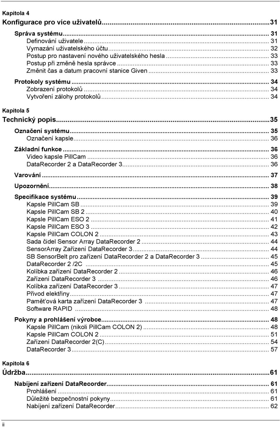 ..35 Označení systému... 35 Označení kapsle... 36 Základní funkce... 36 Video kapsle PillCam... 36 DataRecorder 2 a DataRecorder 3... 36 Varování... 37 Upozornění... 38 Specifikace systému.