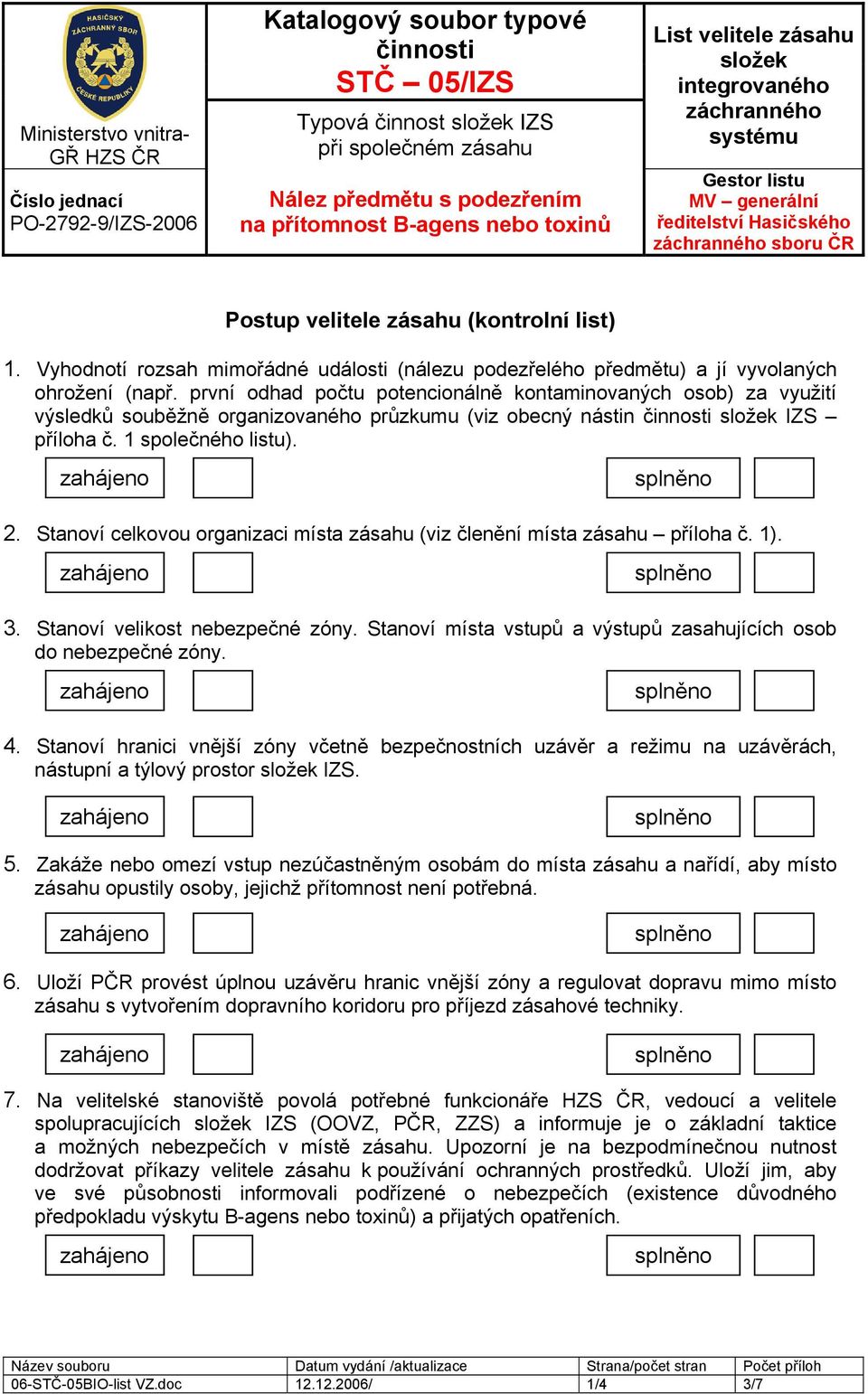 první odhad počtu potencionálně kontaminovaných osob) za využití výsledků souběžně organizovaného průzkumu (viz obecný nástin složek IZS příloha č. 1 společného listu). 2.