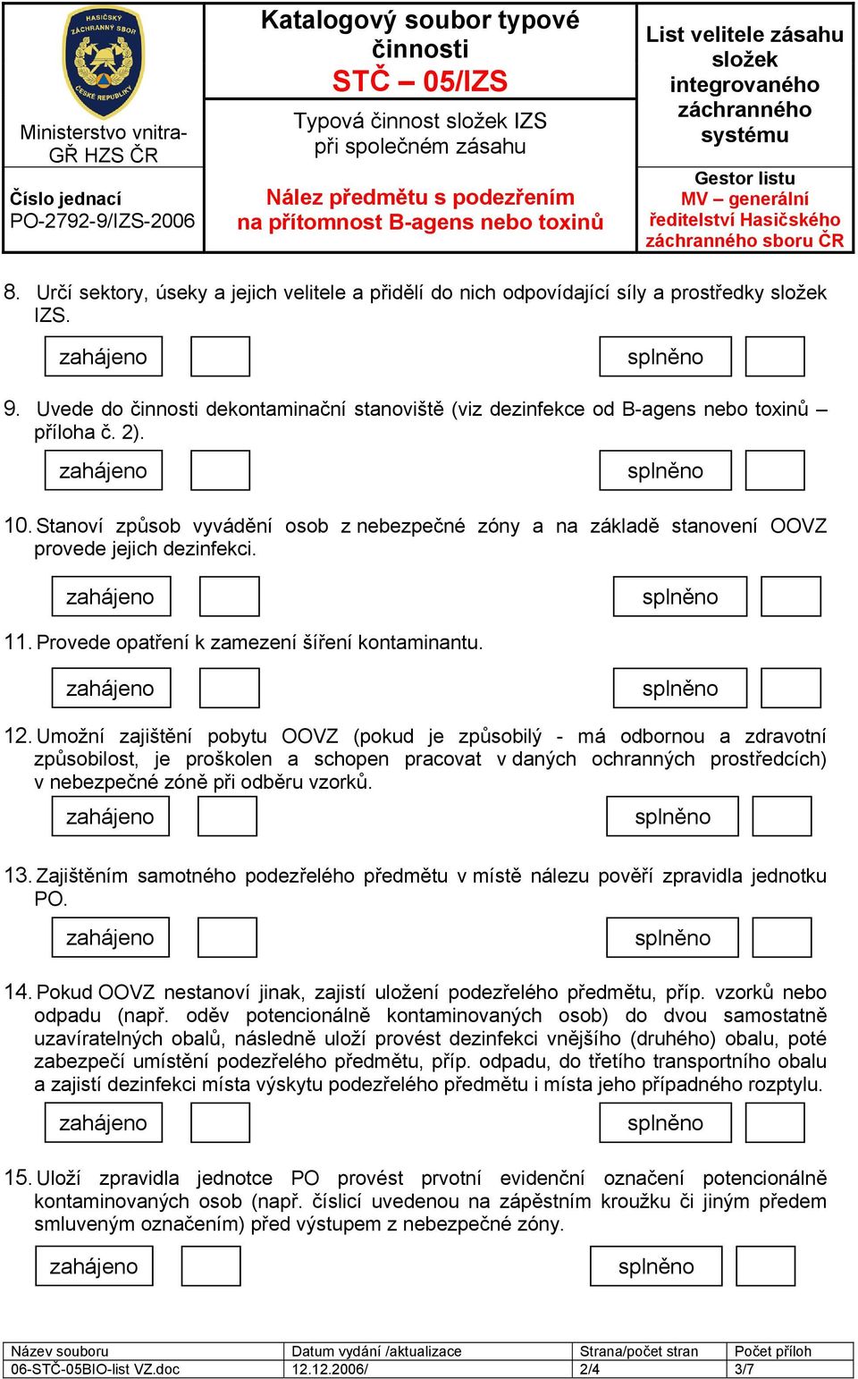 Provede opatření k zamezení šíření kontaminantu. 12.