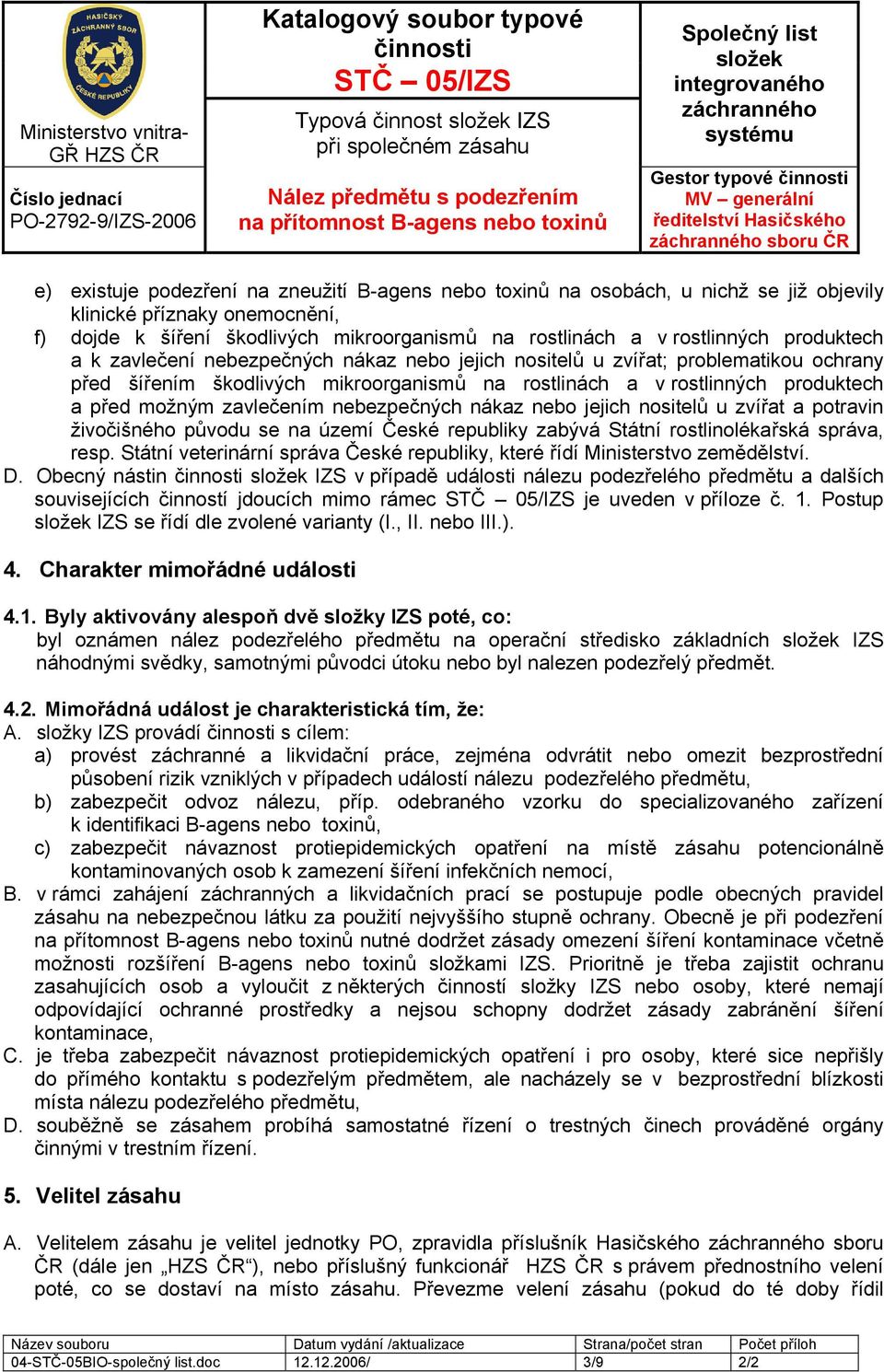 na rostlinách a v rostlinných produktech a před možným zavlečením nebezpečných nákaz nebo jejich nositelů u zvířat a potravin živočišného původu se na území České republiky zabývá Státní