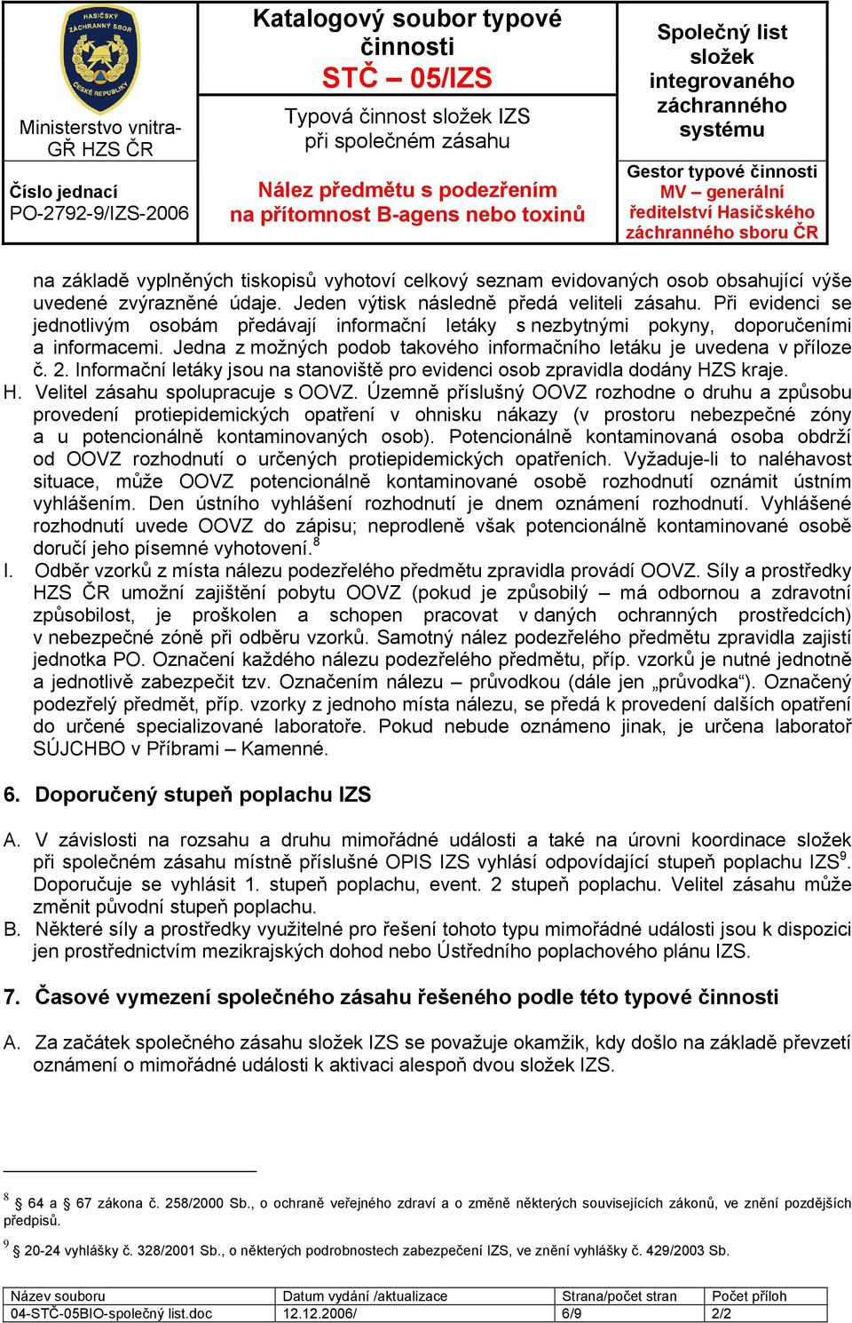 Jedna z možných podob takového informačního letáku je uvedena v příloze č. 2. Informační letáky jsou na stanoviště pro evidenci osob zpravidla dodány HZS kraje. H. Velitel zásahu spolupracuje s OOVZ.