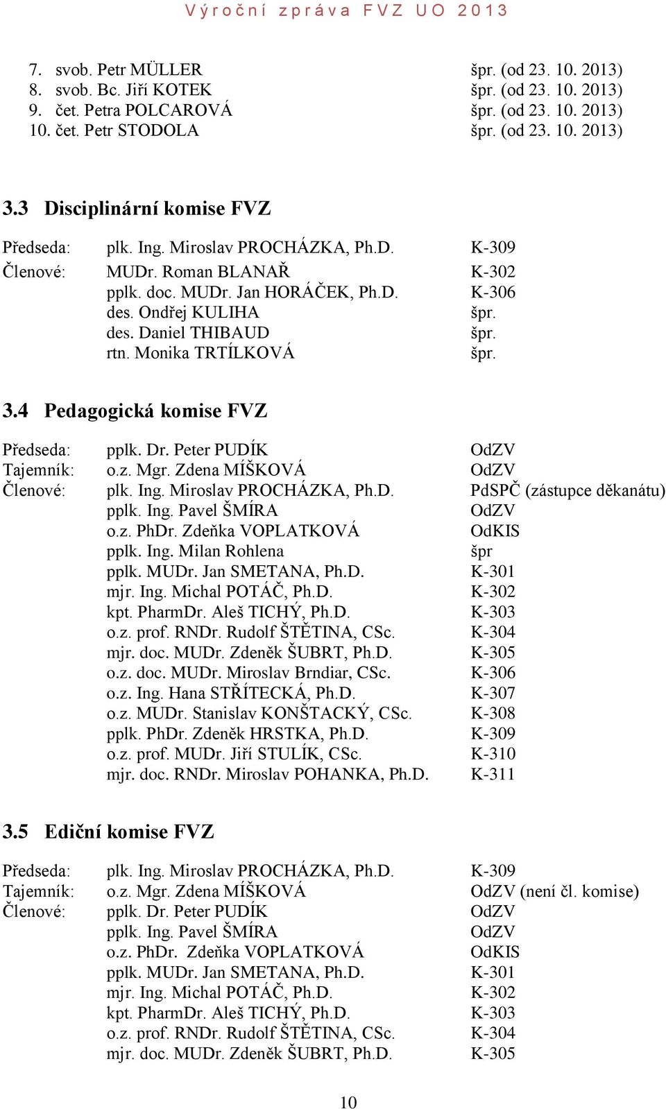 rtn. Monika TRTÍLKOVÁ špr. 3.4 Pedagogická komise FVZ Předseda: pplk. Dr. Peter PUDÍK OdZV Tajemník: o.z. Mgr. Zdena MÍŠKOVÁ OdZV Členové: plk. Ing. Miroslav PROCHÁZKA, Ph.D. PdSPČ (zástupce děkanátu) pplk.