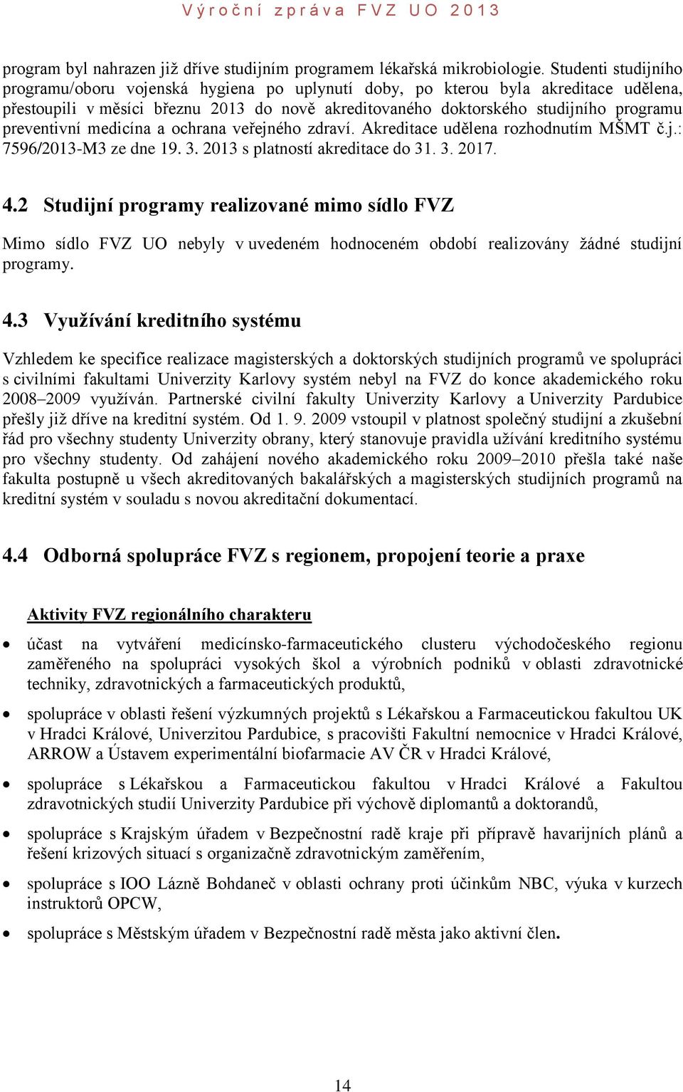 preventivní medicína a ochrana veřejného zdraví. Akreditace udělena rozhodnutím MŠMT č.j.: 7596/2013-M3 ze dne 19. 3. 2013 s platností akreditace do 31. 3. 2017. 4.