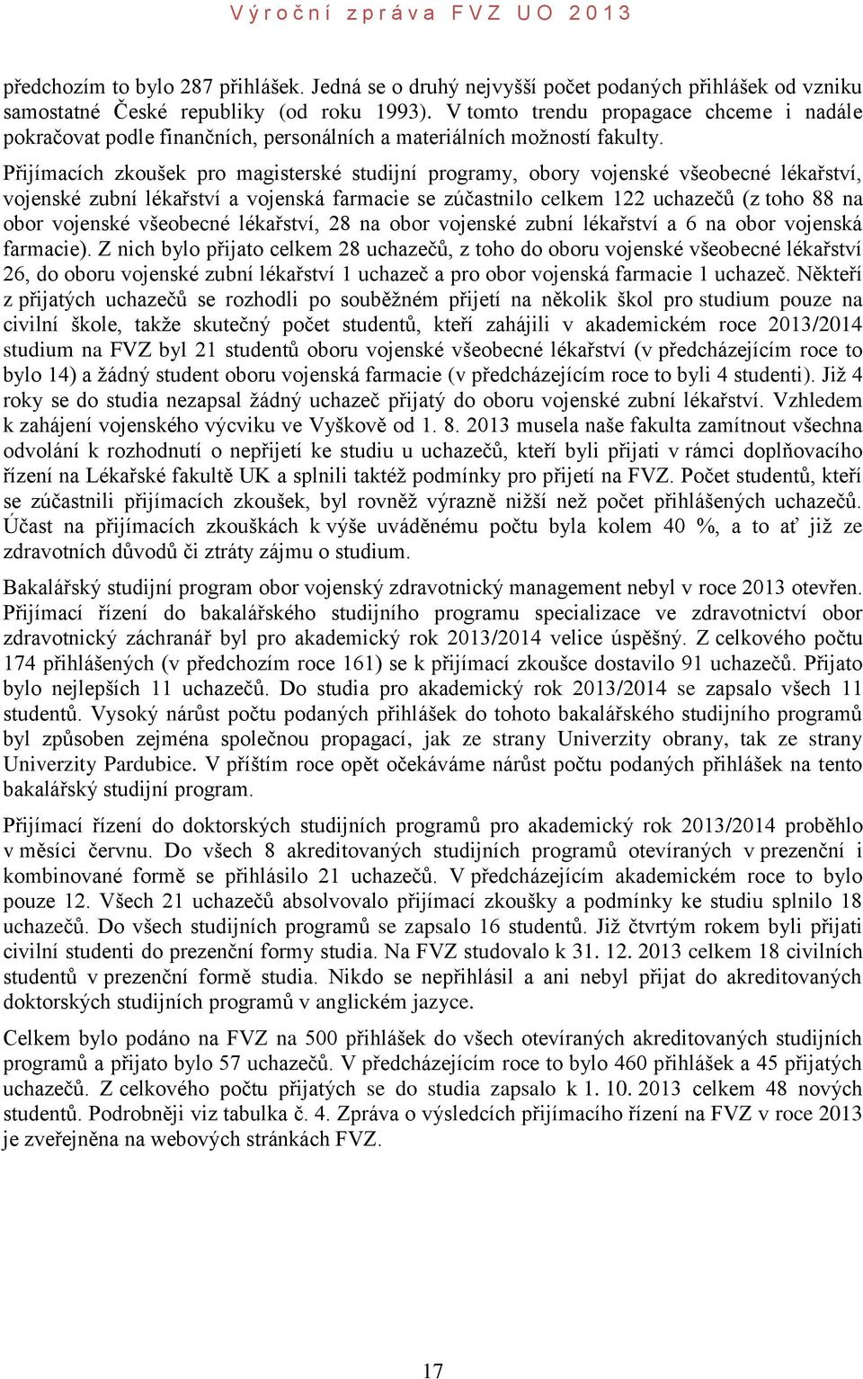 Přijímacích zkoušek pro magisterské studijní programy, obory vojenské všeobecné lékařství, vojenské zubní lékařství a vojenská farmacie se zúčastnilo celkem 122 uchazečů (z toho 88 na obor vojenské