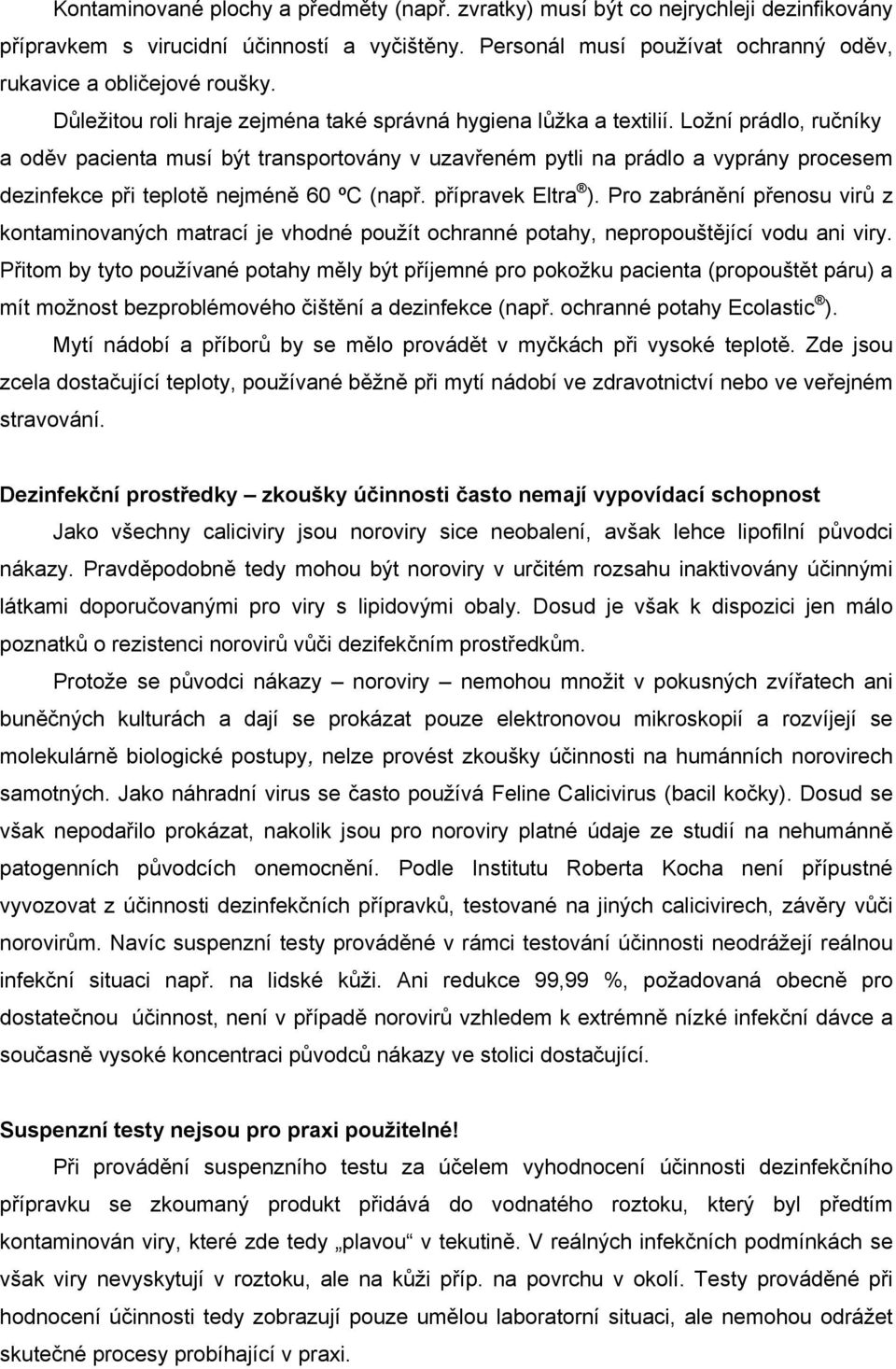 Ložní prádlo, ručníky a oděv pacienta musí být transportovány v uzavřeném pytli na prádlo a vyprány procesem dezinfekce při teplotě nejméně 60 ºC (např. přípravek Eltra ).