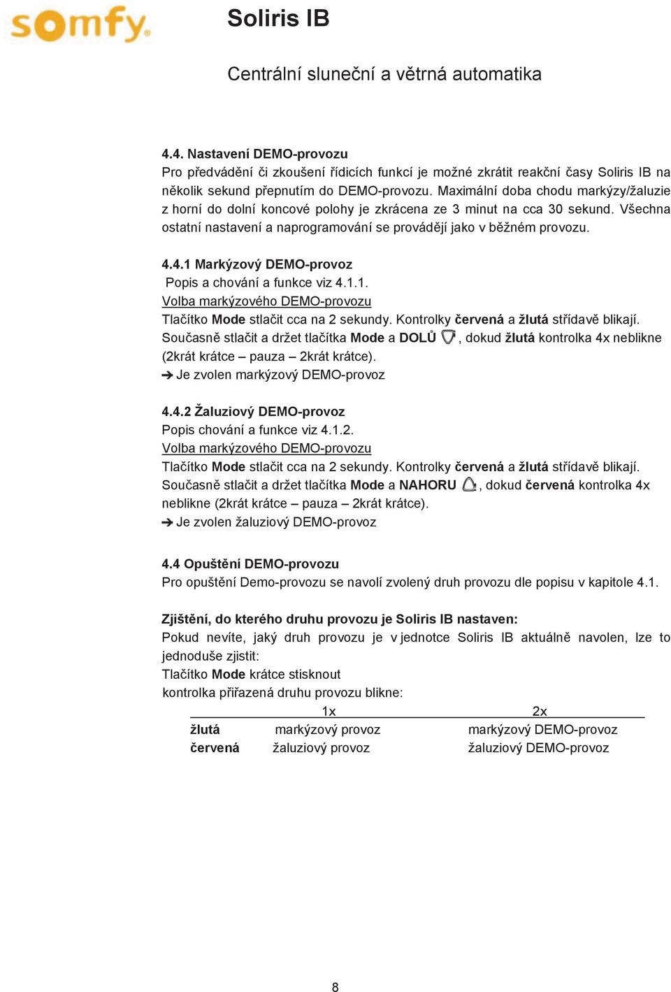 4.1 Markýzový DEMO-provoz Popis a chování a funkce viz 4.1.1. Volba markýzového DEMO-provozu Tla ítko Mode stla it cca na 2 sekundy. Kontrolky ervená a žlutá st ídav blikají.