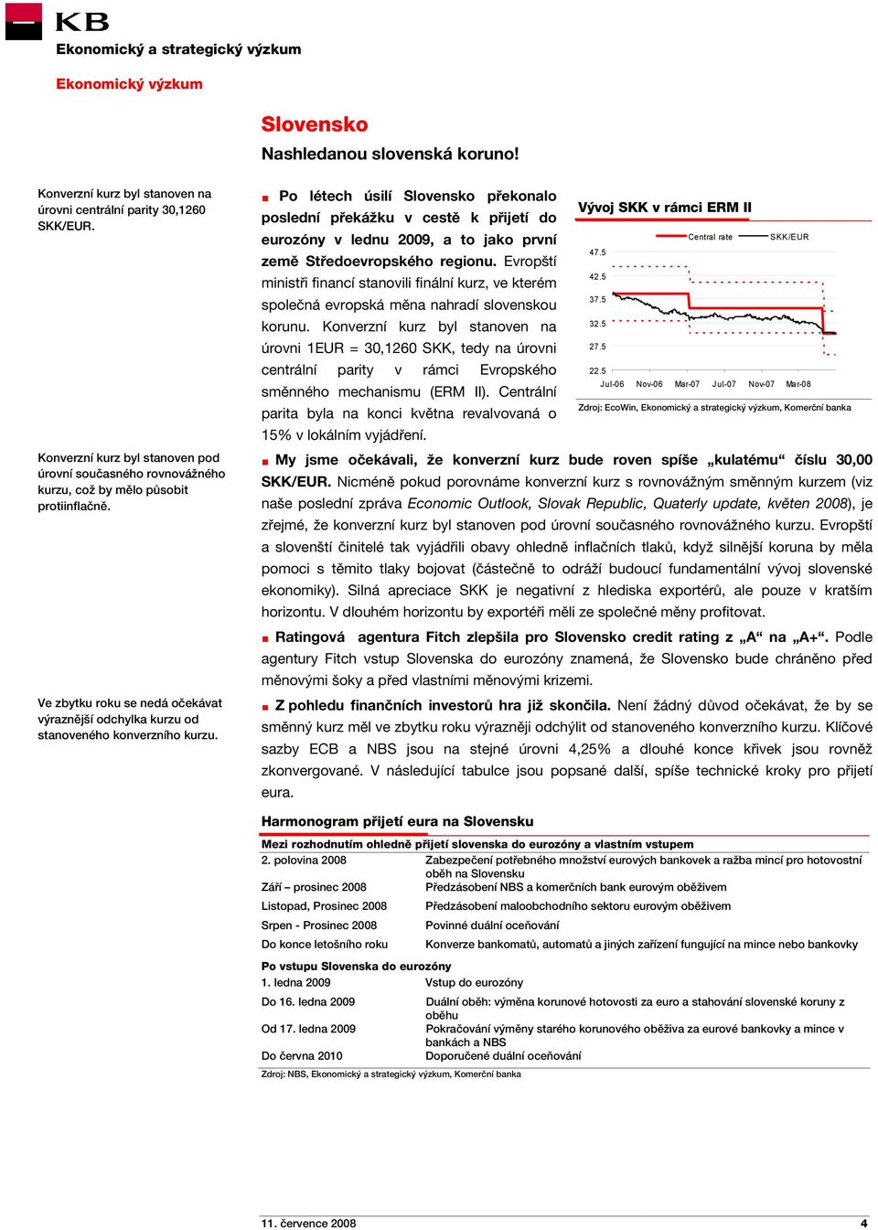 Po létech úsilí Slovensko překonalo poslední překážku v cestě k přijetí do eurozóny v lednu 2009, a to jako první země Středoevropského regionu.