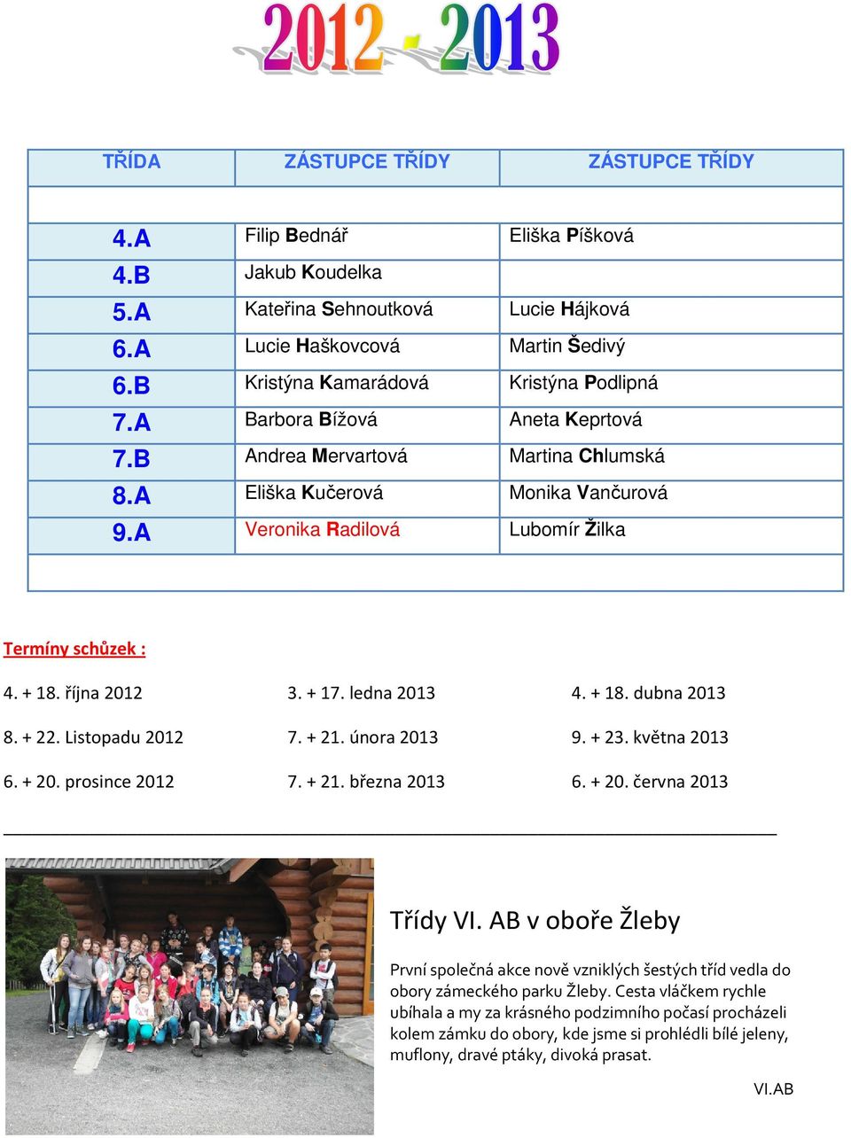 A Veronika Radilová Lubomír Žilka Termíny schůzek : 4. + 18. října 2012 8. + 22. Listopadu 2012 6. + 20. prosince 2012 3. + 17. ledna 2013 7. + 21. února 2013 7. + 21. března 2013 4. + 18. dubna 2013 9.