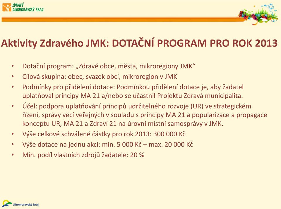 Účel: podpora uplatňování principů udržitelného rozvoje (UR) ve strategickém řízení, správy věcí veřejných v souladu s principy MA 21 a popularizace a propagace konceptu