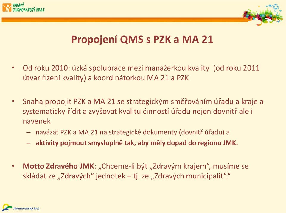 nejen dovnitř ale i navenek navázat PZK a MA 21 na strategické dokumenty (dovnitř úřadu) a aktivity pojmout smysluplně tak, aby měly