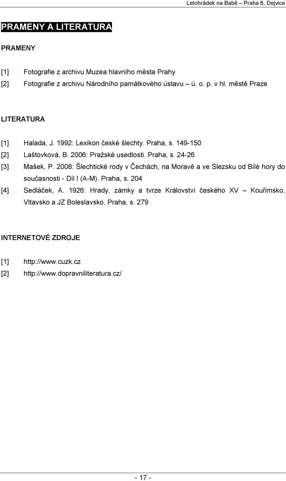 2008: Šlechtické rody v Čechách, na Moravě a ve Slezsku od Bílé hory do současnosti - Díl I (A-M). Praha, s. 204 [4] Sedláček, A.