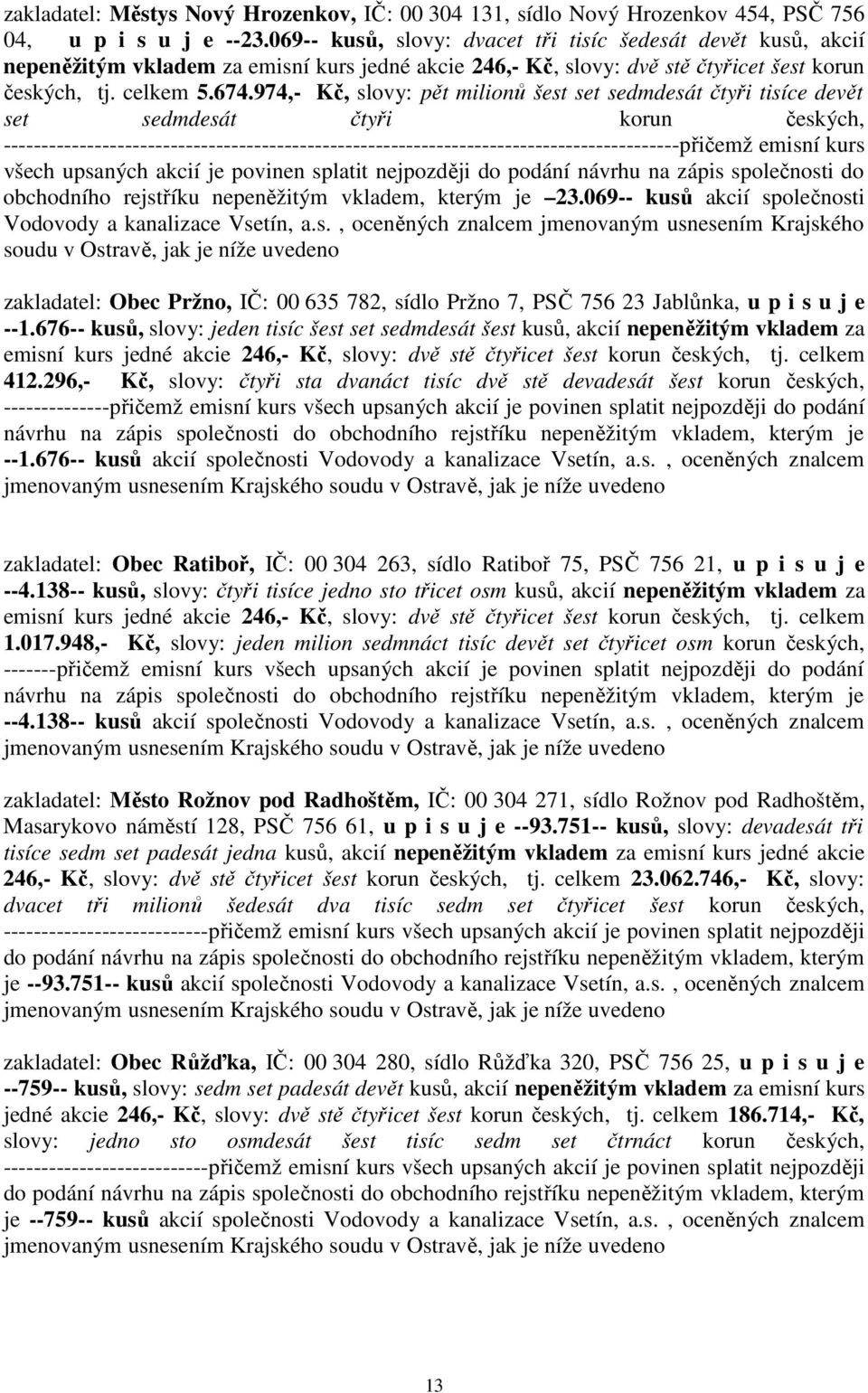 974,- Kč, slovy: pět milionů šest set sedmdesát čtyři tisíce devět set sedmdesát čtyři korun českých, -----------------------------------------------------------------------------------------přičemž