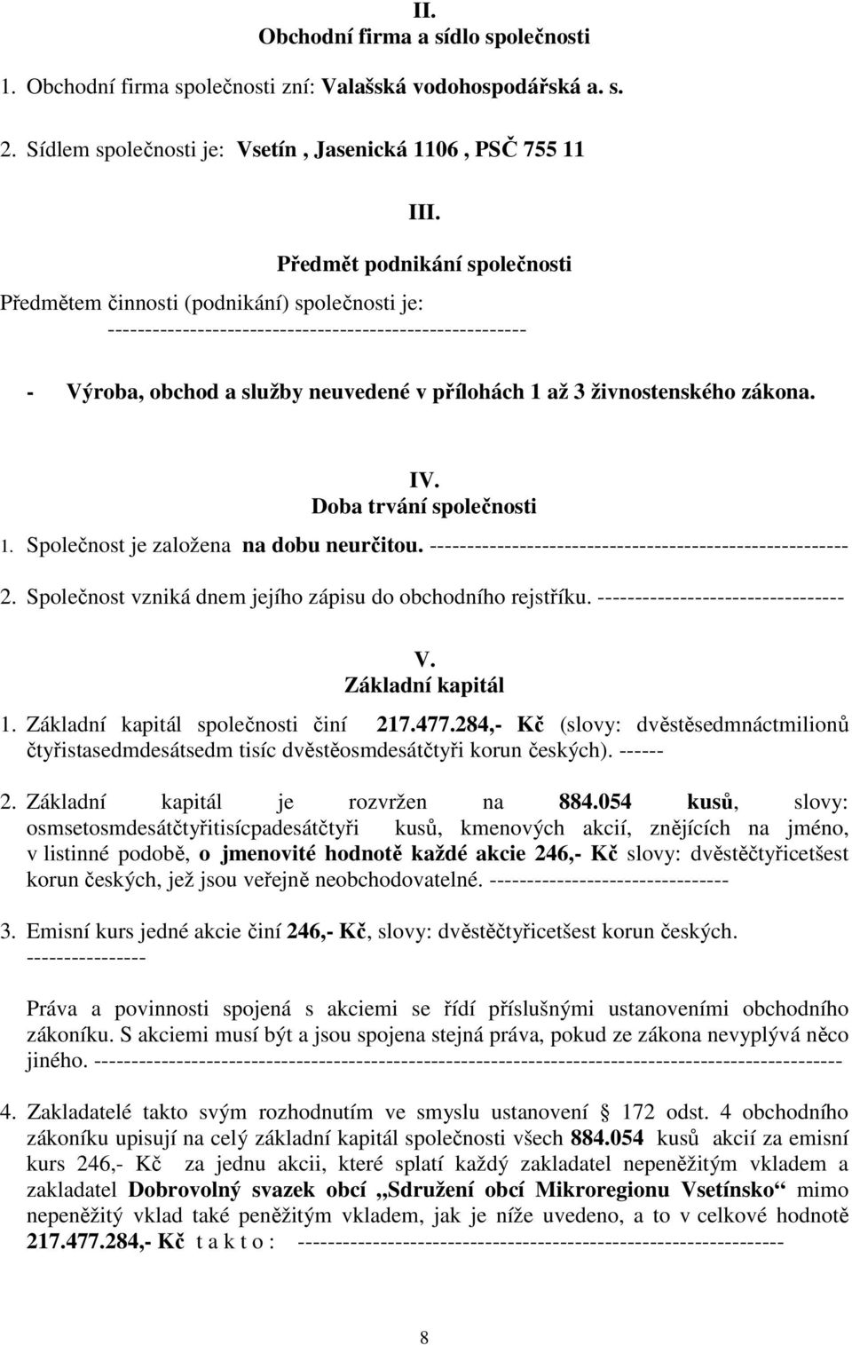 živnostenského zákona. IV. Doba trvání společnosti 1. Společnost je založena na dobu neurčitou. -------------------------------------------------------- 2.