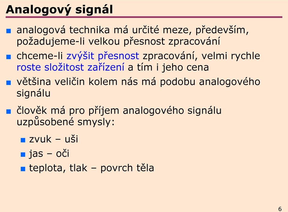 zařízení a tím i jeho cena většina veličin kolem nás má podobu analogového signálu člověk