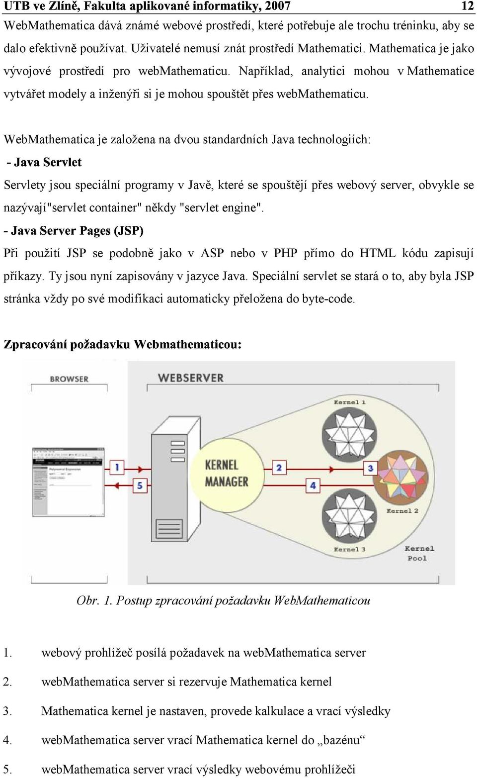 WebMathematica je založena na dvou standardních Java technologiích: Servlety jsou seciální rogramy v Javě, které se souštějí řes webový server, obvykle se nazývají"servlet container" někdy "servlet