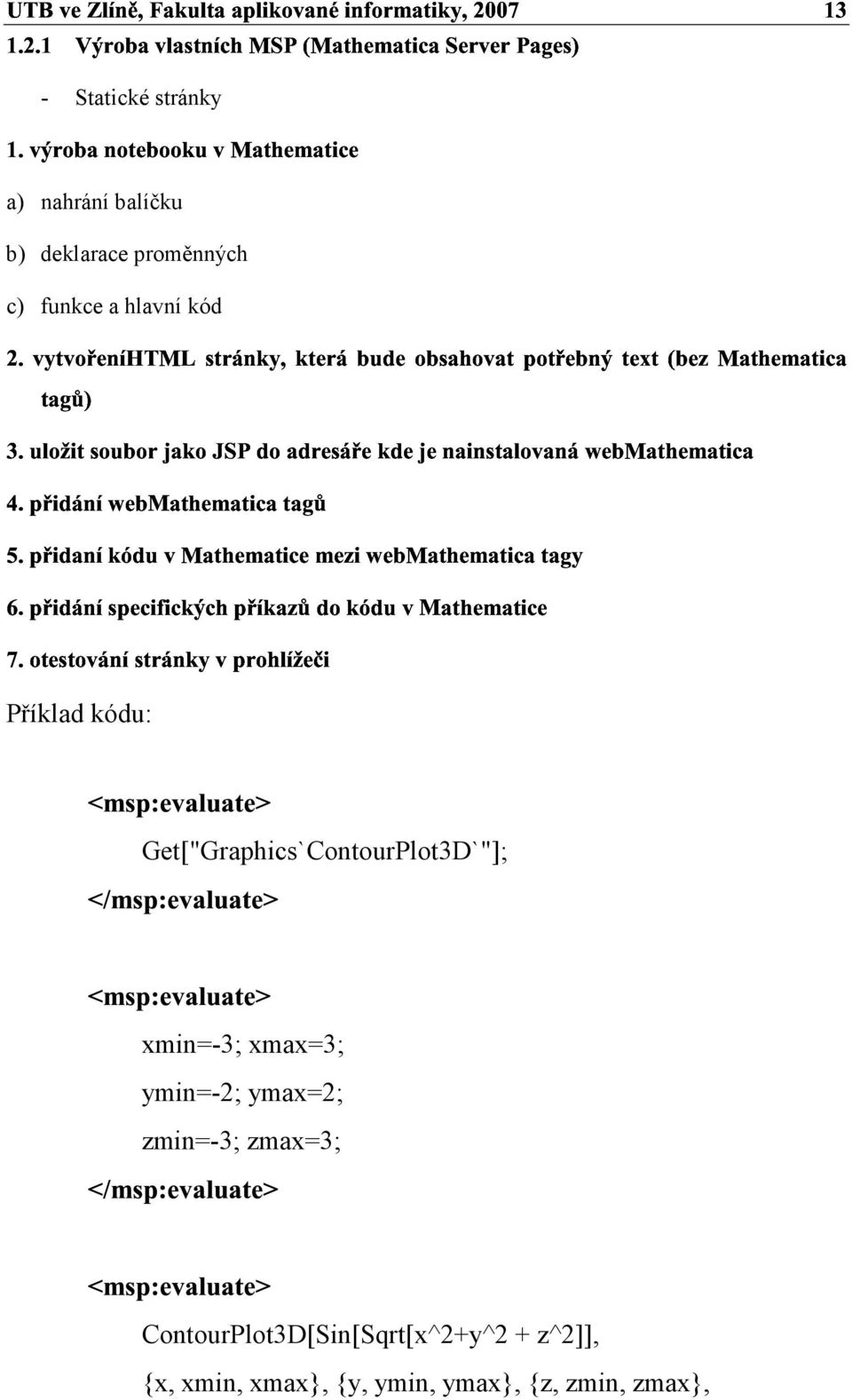 z Příklad kódu: Get["Grahics`ContourPlot3D`"]; xmin-3; xmax3;