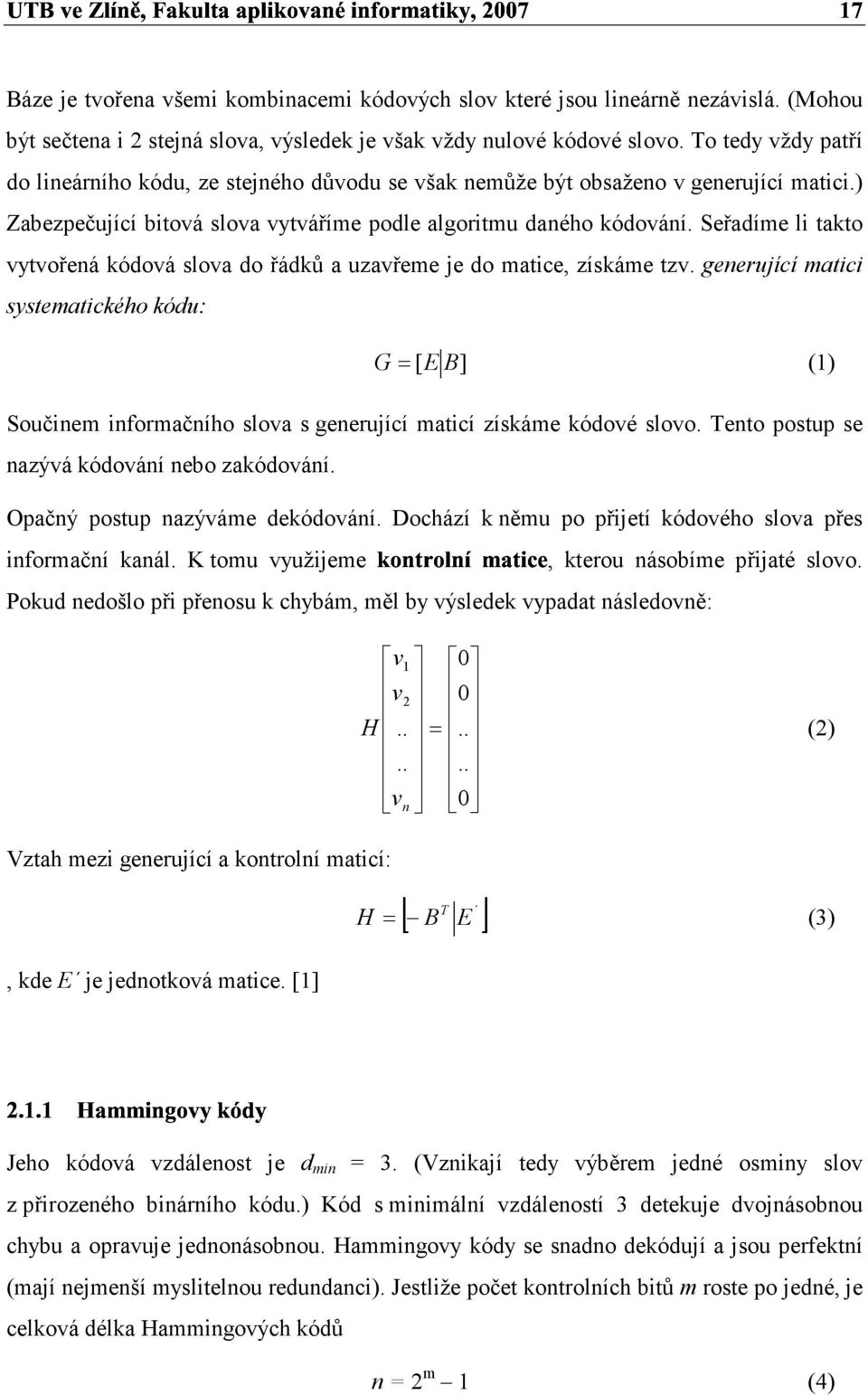 Seřadíme li takto vytvořená kódová slova do řádků a uzavřeme je do matice, získáme tzv.