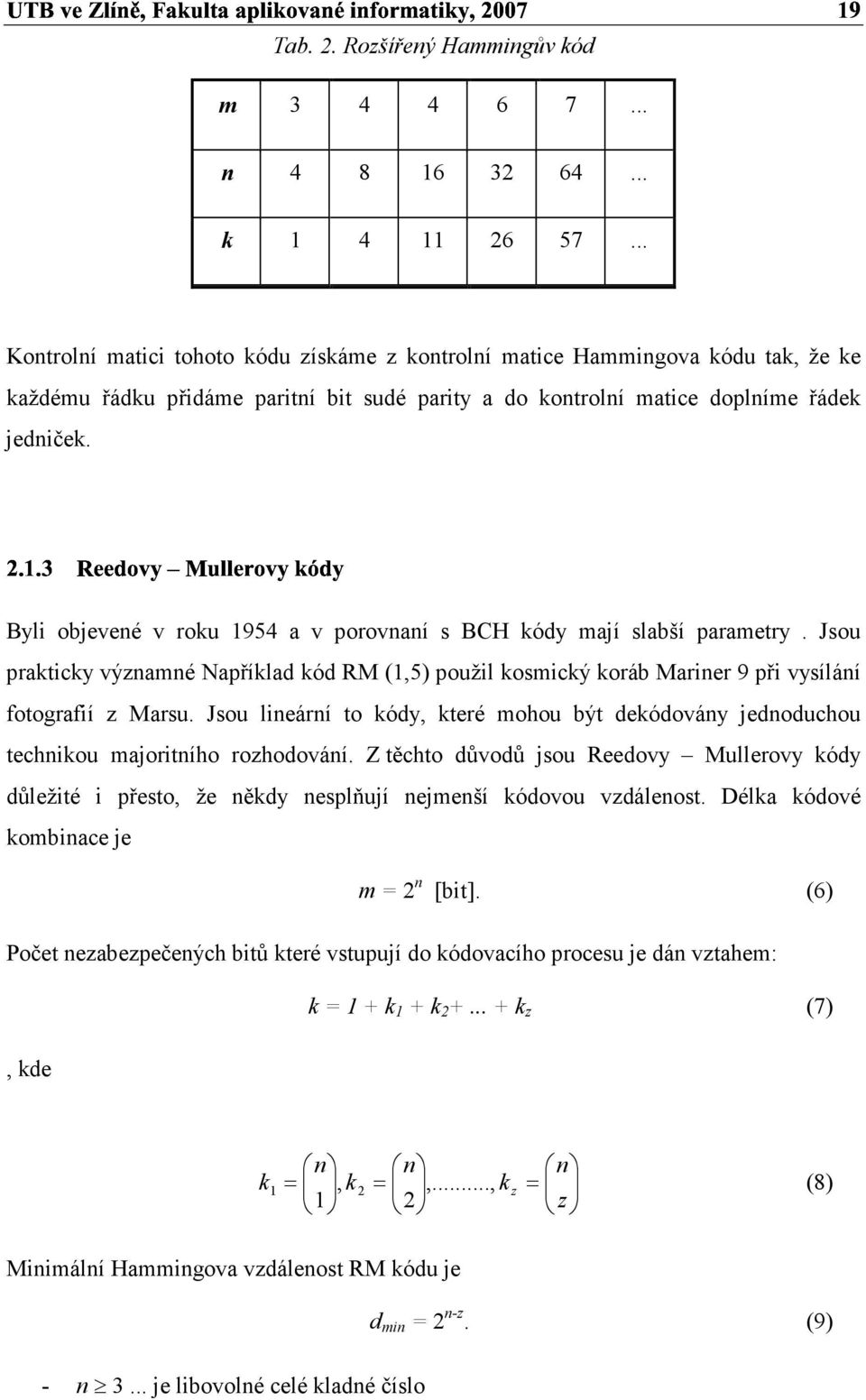 Byli objevené v roku 954 a v orovnaní s BCH kódy mají slabší arametry. Jsou rakticky významné Naříklad kód RM (,5) oužil kosmický koráb Mariner 9 ři vysílání otograií z Marsu.