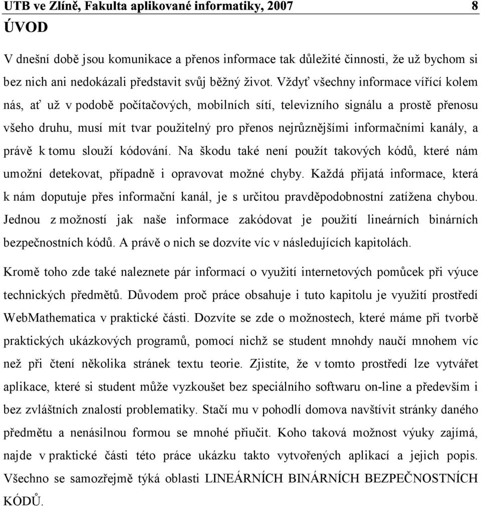 a rávě k tomu slouží kódování. Na škodu také není oužít takových kódů, které nám umožní detekovat, říadně i oravovat možné chyby.