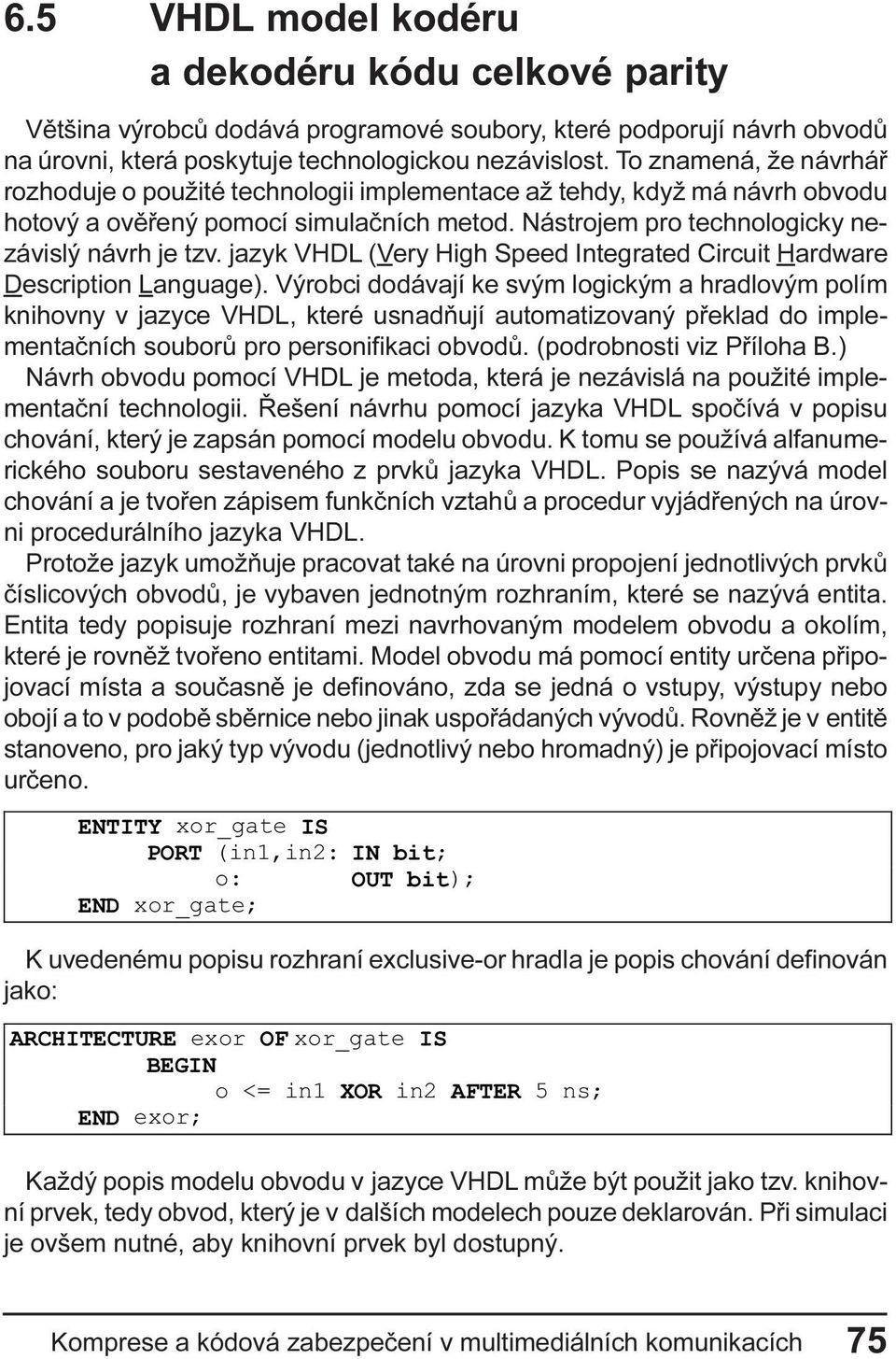 Integrated Circuit Hardware Description anguage) Výrobci dodávají ke svým logickým a hradlovým polím knihovny v jazyce VHD, které usnadòují automatizovaný pøeklad do implementaèních souborù pro