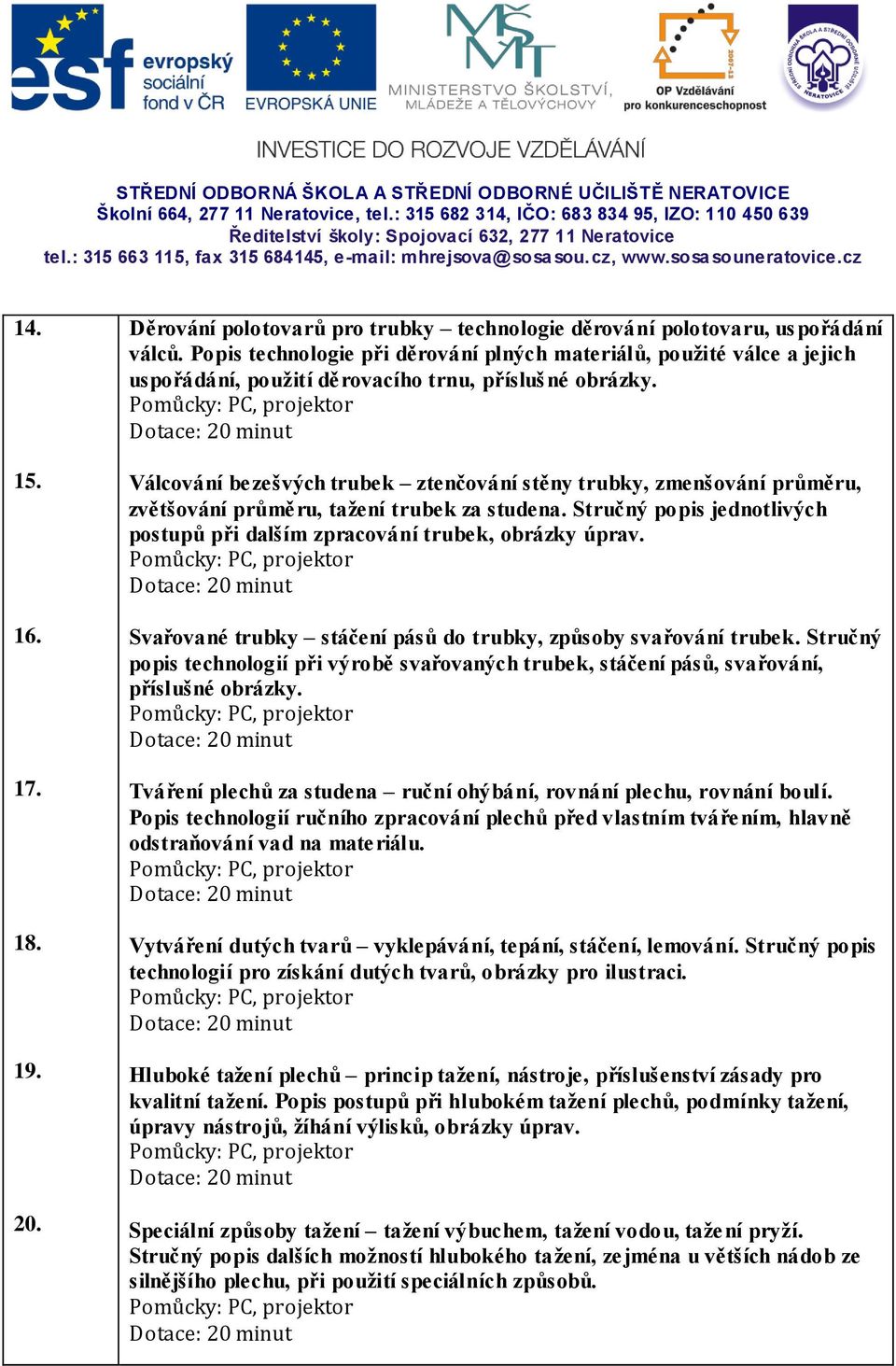 Válcování bezešvých trubek ztenčování stěny trubky, zmenšování průměru, zvětšování průměru, tažení trubek za studena. Stručný popis jednotlivých postupů při dalším zpracování trubek, obrázky úprav.