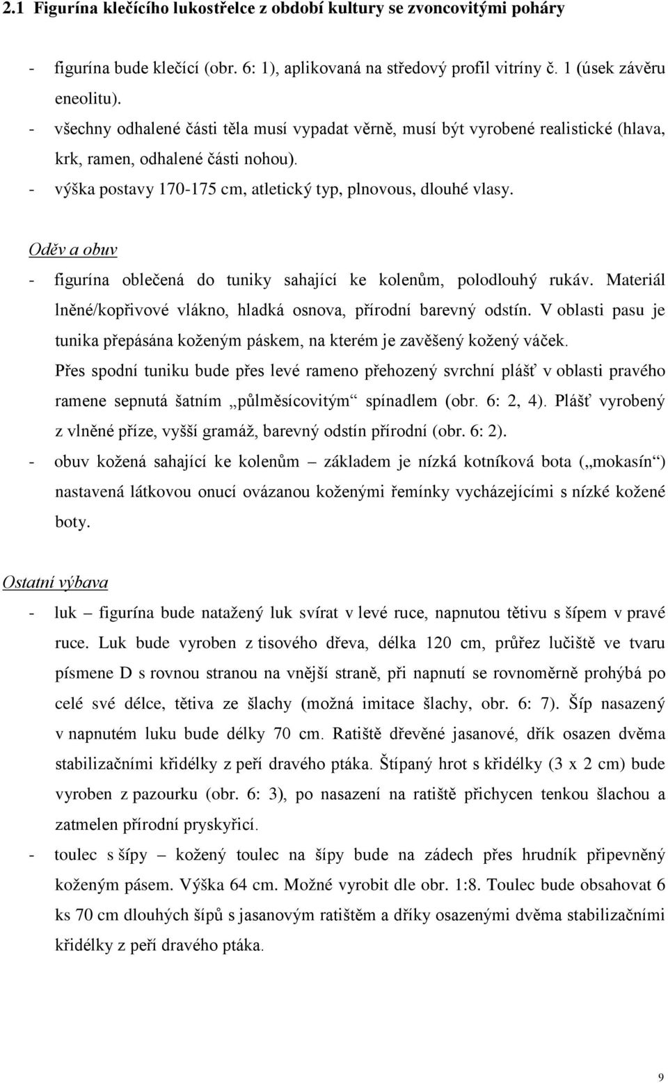 Oděv a obuv - figurína oblečená do tuniky sahající ke kolenům, polodlouhý rukáv. Materiál lněné/kopřivové vlákno, hladká osnova, přírodní barevný odstín.