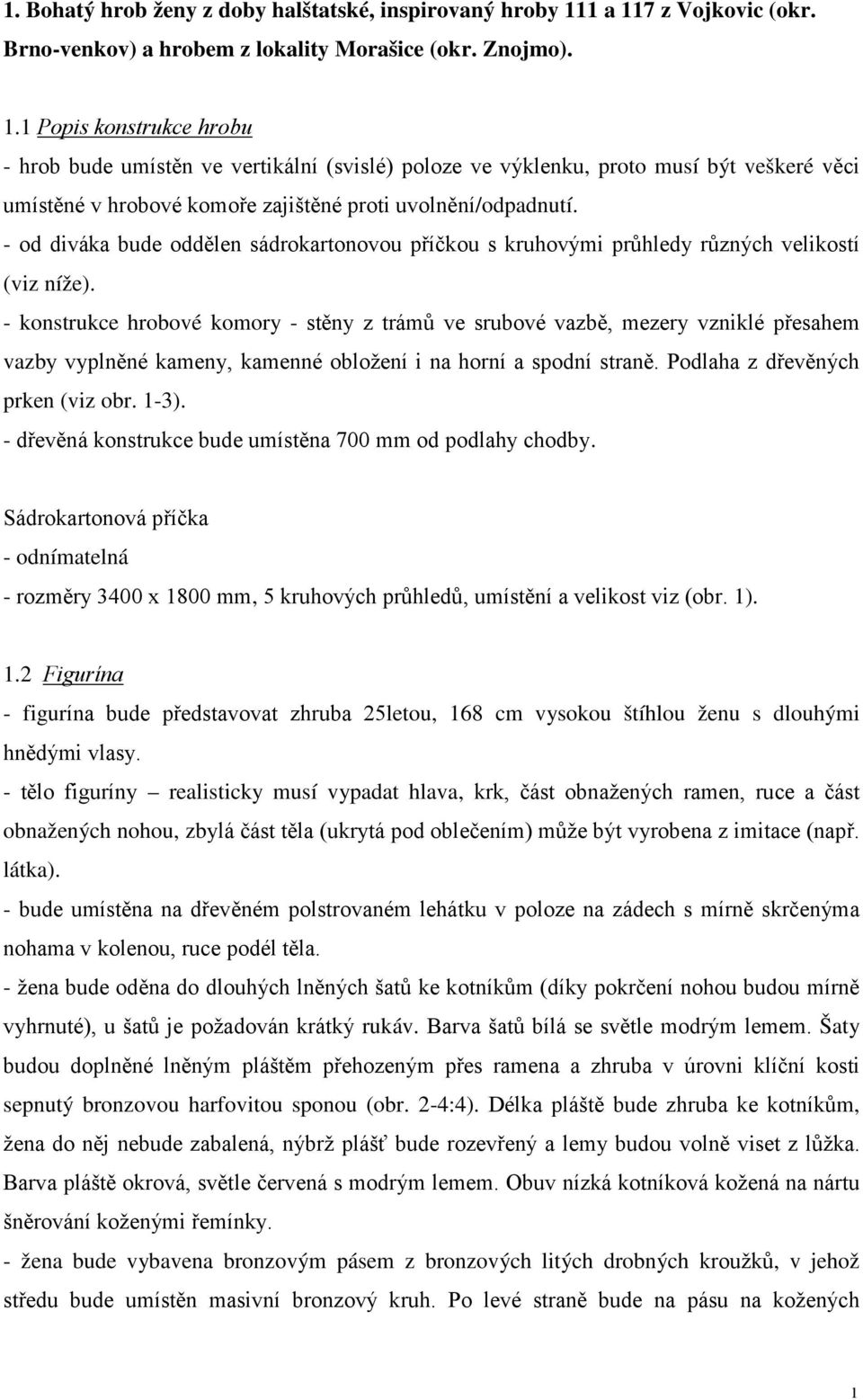 - od diváka bude oddělen sádrokartonovou příčkou s kruhovými průhledy různých velikostí (viz níže).