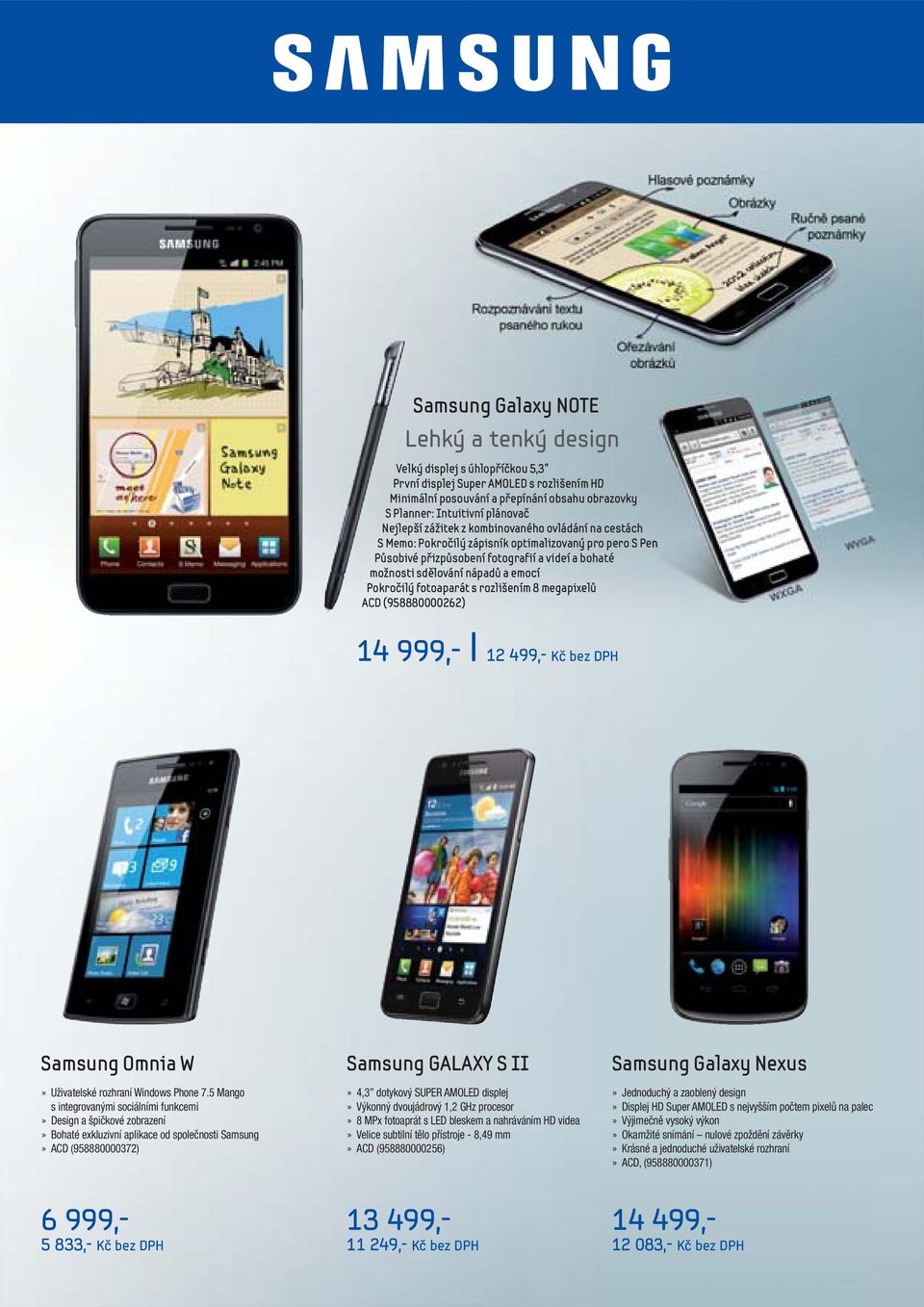 Pokročilý fotoaparát s rozlišením 8 megapixelů ACD (958880000262) 14 999,- l 12 499,- Kč bez DPH Samsung Omnia W Samsung GALAXY S II Samsung Galaxy Nexus» Uživatelské rozhraní Windows Phone 7.