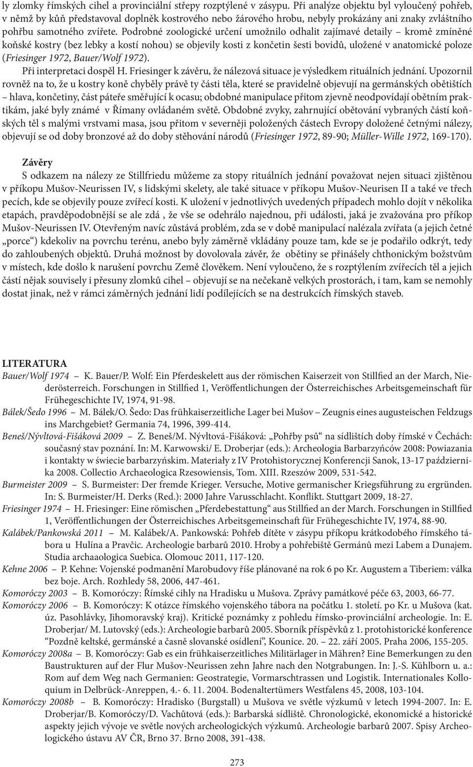 Podrobné zoologické určení umožnilo odhalit zajímavé detaily kromě zmíněné koňské kostry (bez lebky a kostí nohou) se objevily kosti z končetin šesti bovidů, uložené v anatomické poloze (Friesinger