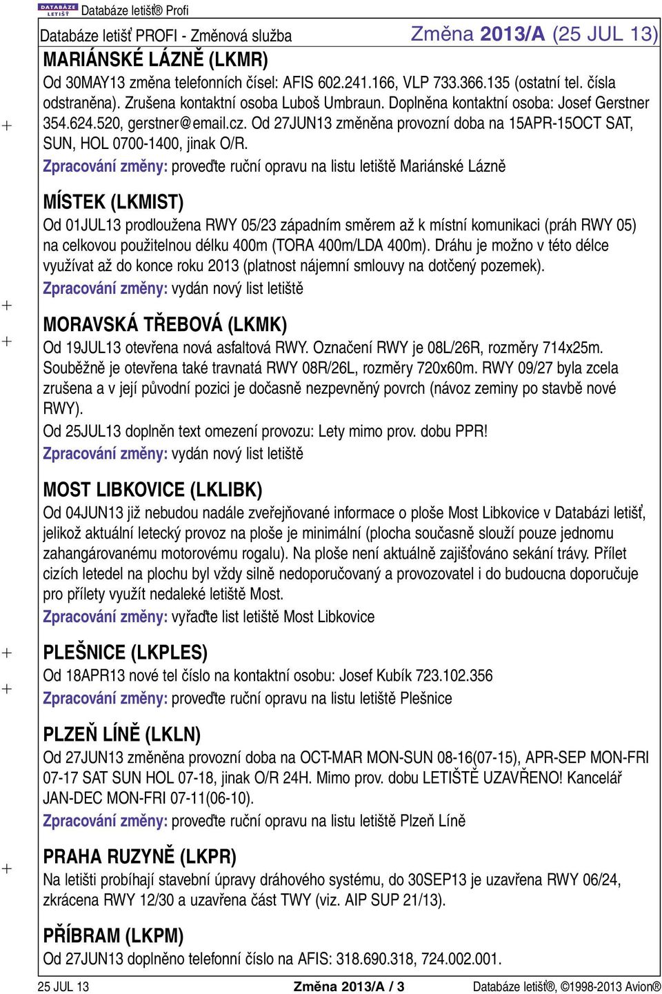 Zpracování změny: prove te ruční opravu na listu letiště Mariánské Lázně MÍSTEK (LKMIST) Od 01JUL13 prodloužena RWY 05/23 západním směrem až k místní komunikaci (práh RWY 05) na celkovou použitelnou