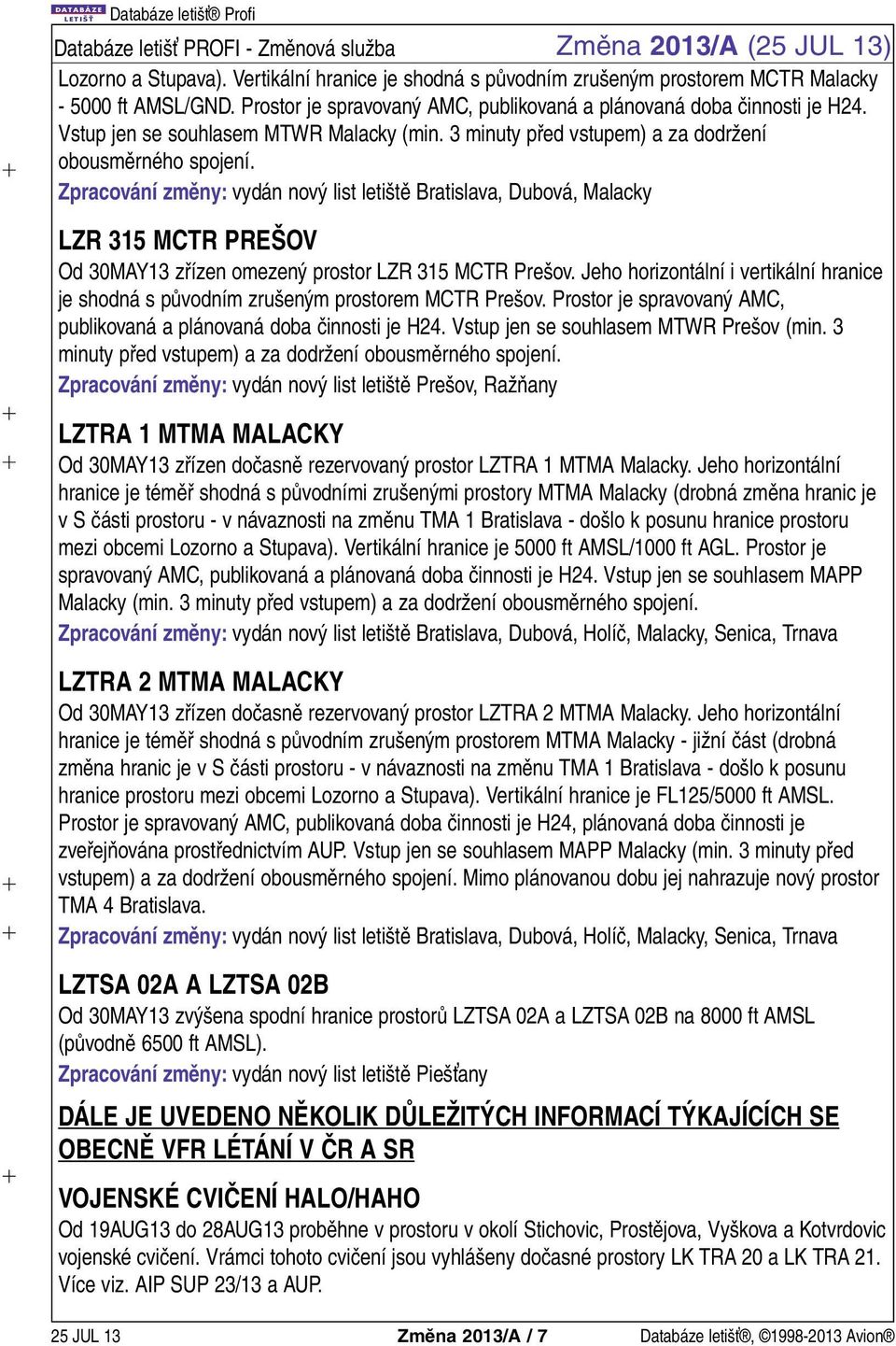 Bratislava, Dubová, Malacky LZR 315 MCTR PREŠOV Od 30MAY13 zřízen omezený prostor LZR 315 MCTR Prešov. Jeho horizontální i vertikální hranice je shodná s původním zrušeným prostorem MCTR Prešov.