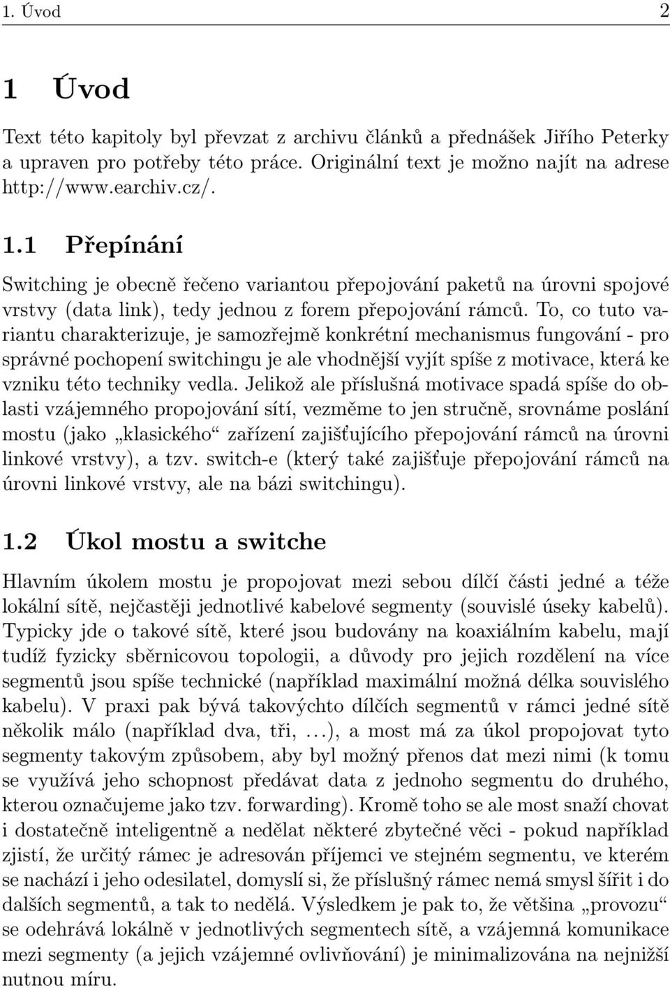 Jelikož ale příslušná motivace spadá spíše do oblasti vzájemného propojování sítí, vezměme to jen stručně, srovnáme poslání mostu (jako klasického zařízení zajišťujícího přepojování rámců na úrovni