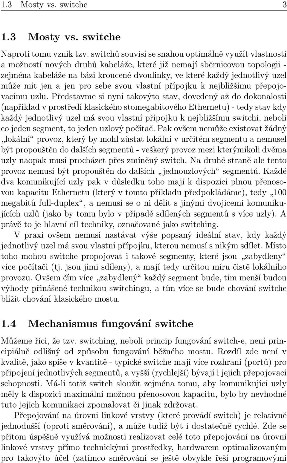 uzel může mít jen a jen pro sebe svou vlastní přípojku k nejbližšímu přepojovacímu uzlu.