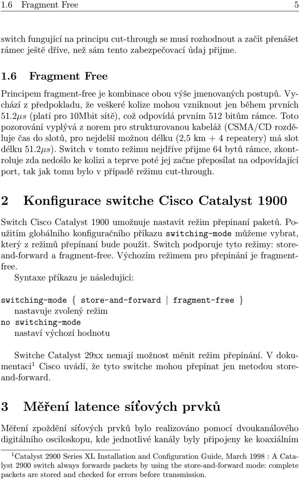 2µs (platí pro 10Mbit sítě), což odpovídá prvním 512 bitům rámce.