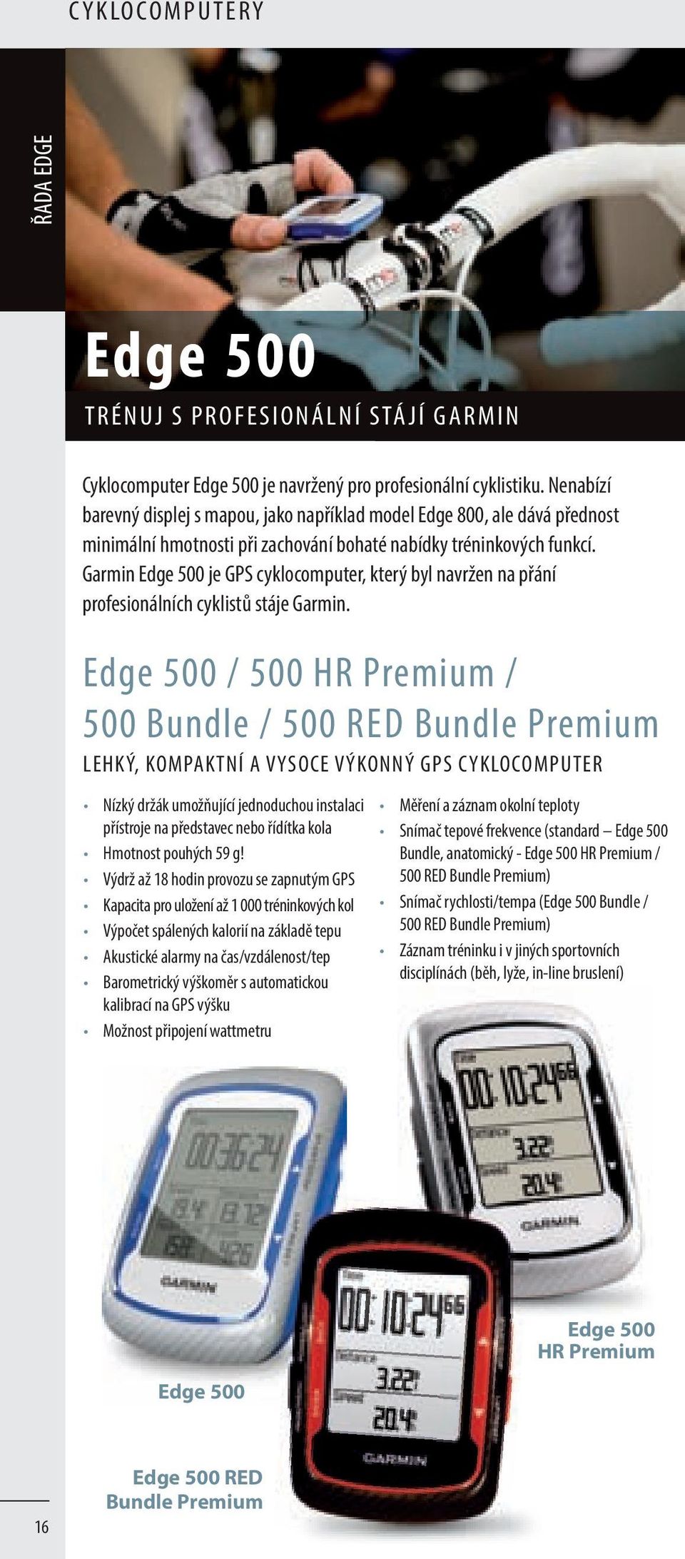 Garmin Edge 500 je GPS cyklocomputer, který byl navržen na přání profesionálních cyklistů stáje Garmin.