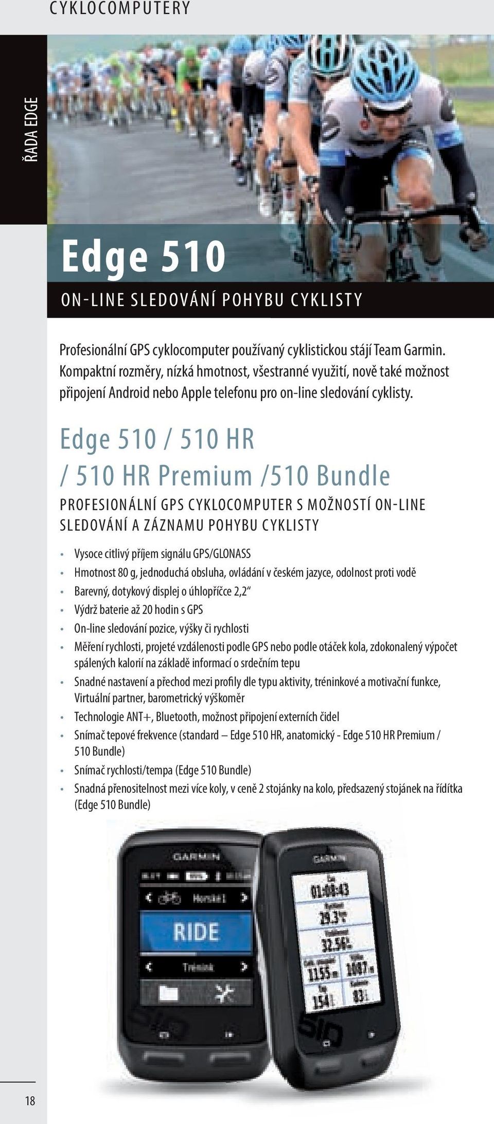 Edge 510 / 510 HR / 510 HR Premium /510 Bundle PROFESIONÁLNÍ GPS CYKLOCOMPUTER S MOŽNOSTÍ ON-LINE SLEDOVÁNÍ A ZÁZNAMU POHYBU CYKLISTY Vysoce citlivý příjem signálu GPS/GLONASS Hmotnost 80 g,