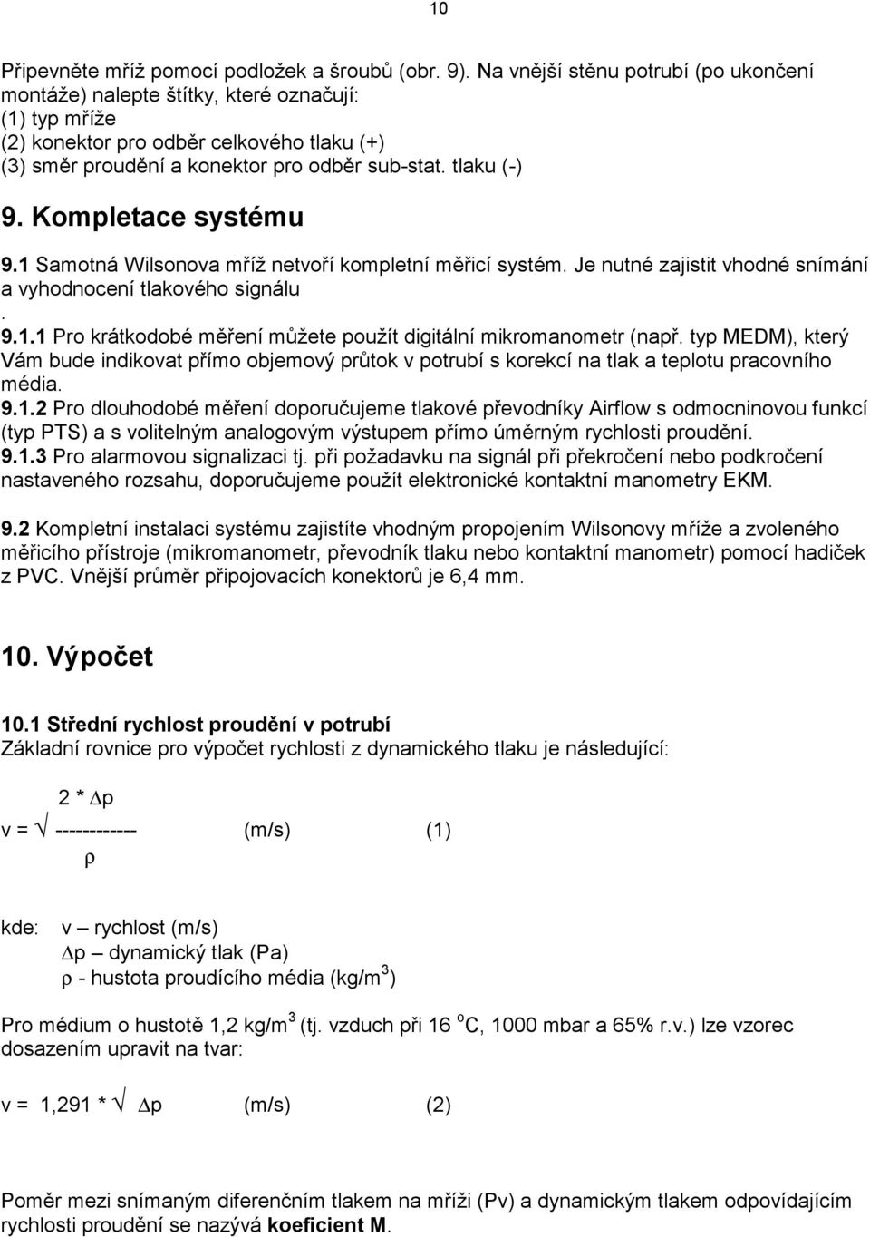 Kompletace systému 9.1 Samotná Wilsonova mříž netvoří kompletní měřicí systém. Je nutné zajistit vhodné snímání a vyhodnocení tlakového signálu. 9.1.1 Pro krátkodobé měření můžete použít digitální mikromanometr (např.