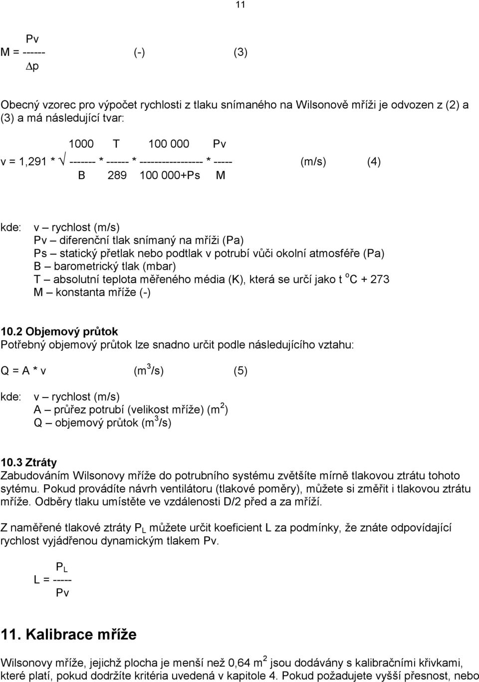 barometrický tlak (mbar) T absolutní teplota měřeného média (K), která se určí jako t o C + 273 M konstanta mříže (-) 10.
