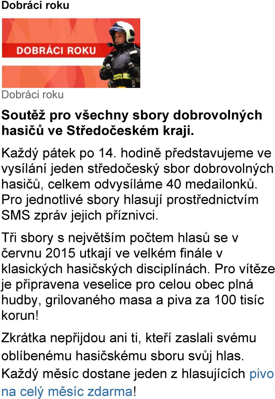 Pro jednotlivé sbory hlasují prostřednictvím SMS zpráv jejich příznivci.