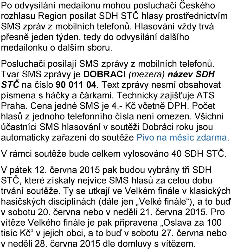 Tvar SMS zprávy je DOBRACI (mezera) název SDH STČ na číslo 90 011 04. Text zprávy nesmí obsahovat písmena s háčky a čárkami. Technicky zajišťuje ATS Praha. Cena jedné SMS je 4,- Kč včetně DPH.