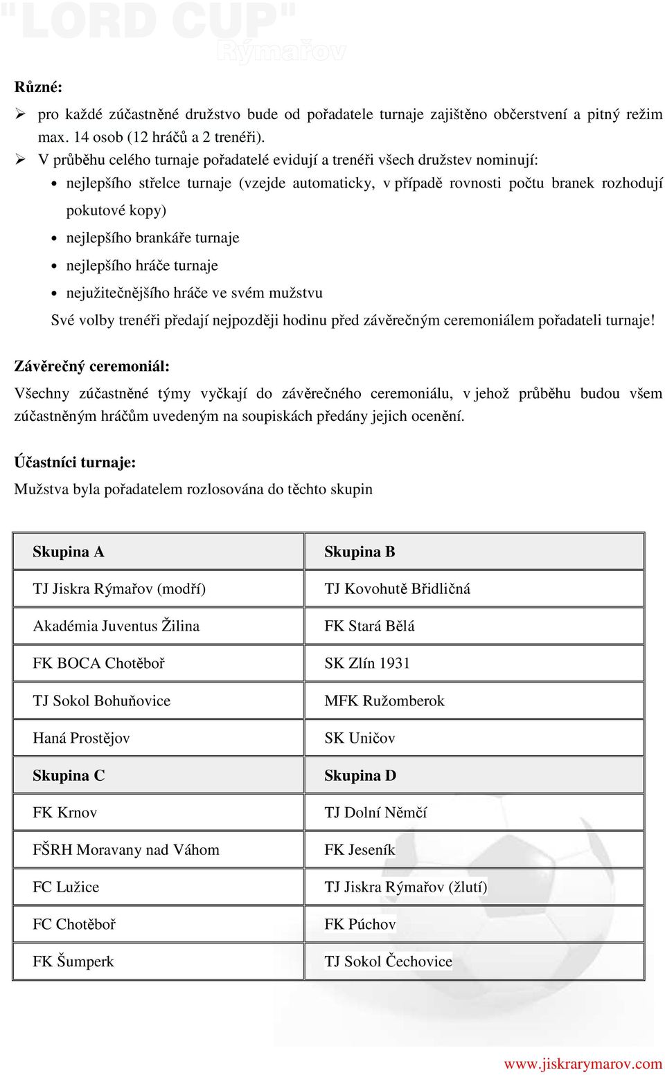 brankáře turnaje nejlepšího hráče turnaje nejužitečnějšího hráče ve svém mužstvu Své volby trenéři předají nejpozději hodinu před závěrečným ceremoniálem pořadateli turnaje!