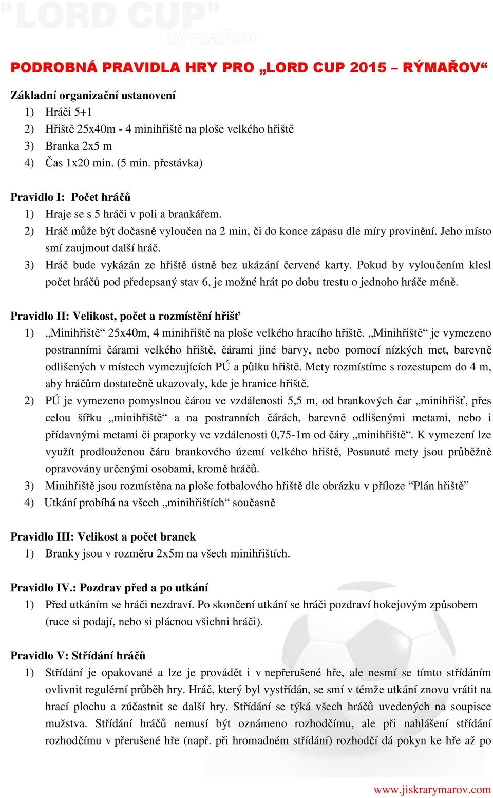 3) Hráč bude vykázán ze hřiště ústně bez ukázání červené karty. Pokud by vyloučením klesl počet hráčů pod předepsaný stav 6, je možné hrát po dobu trestu o jednoho hráče méně.