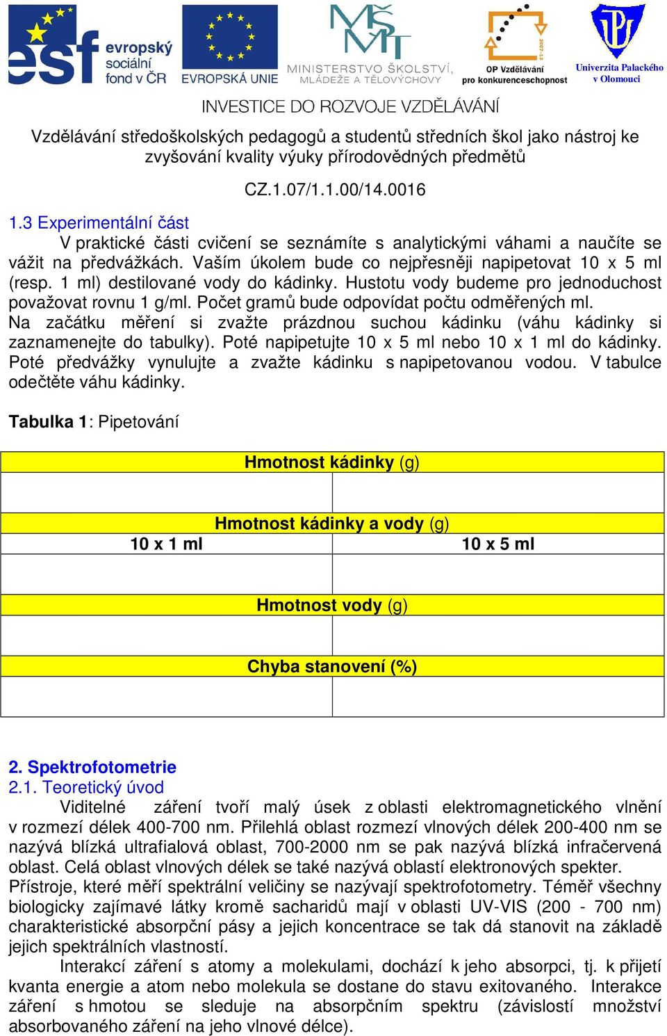 Na začátku měření si zvažte prázdnou suchou kádinku (váhu kádinky si zaznamenejte do tabulky). Poté napipetujte 10 x 5 ml nebo 10 x 1 ml do kádinky.