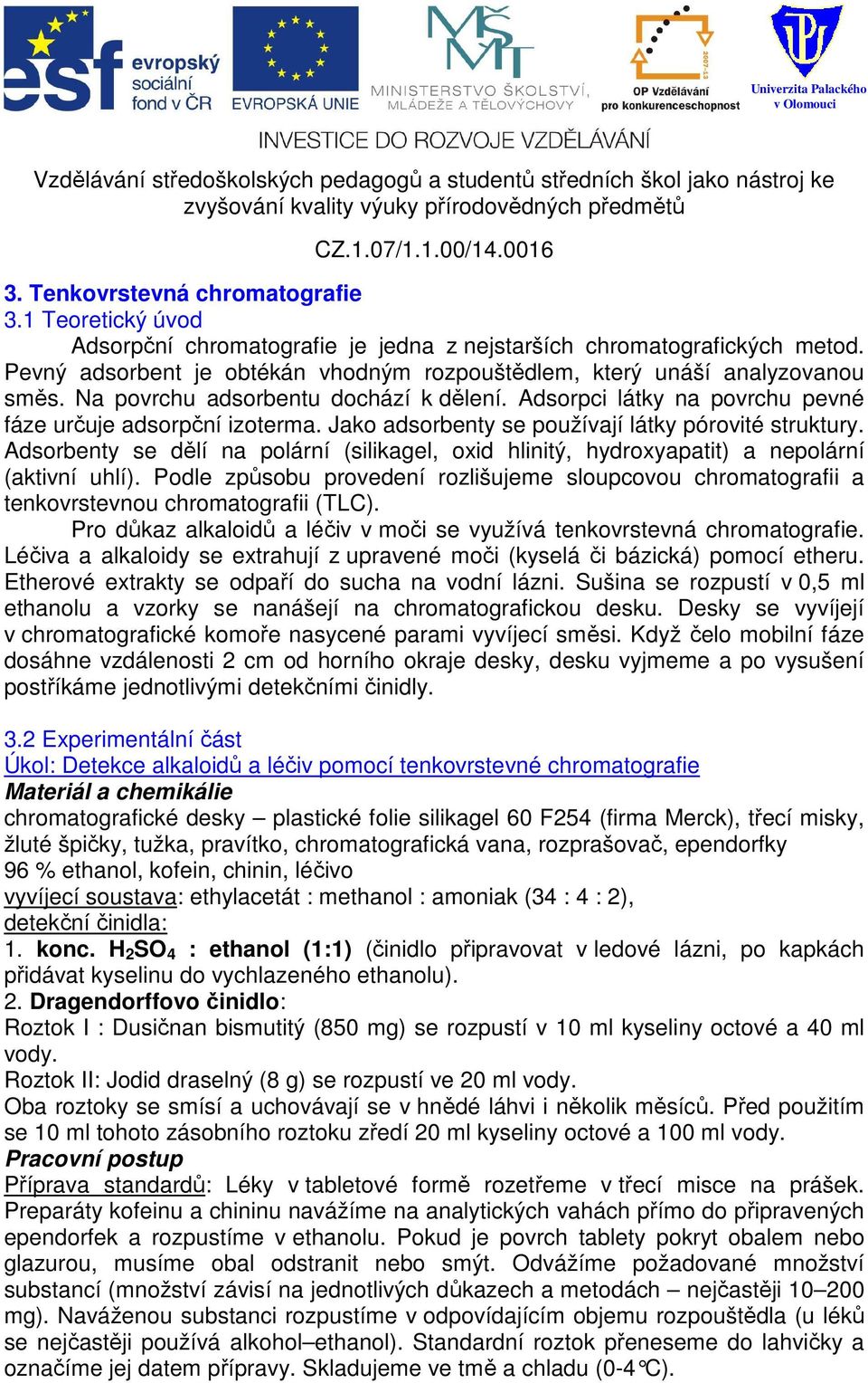 Jako adsorbenty se používají látky pórovité struktury. Adsorbenty se dělí na polární (silikagel, oxid hlinitý, hydroxyapatit) a nepolární (aktivní uhlí).