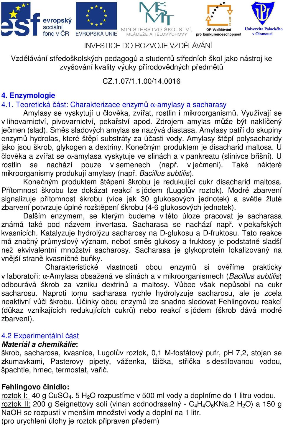 Amylasy patří do skupiny enzymů hydrolas, které štěpí substráty za účasti vody. Amylasy štěpí polysacharidy jako jsou škrob, glykogen a dextriny. Konečným produktem je disacharid maltosa.