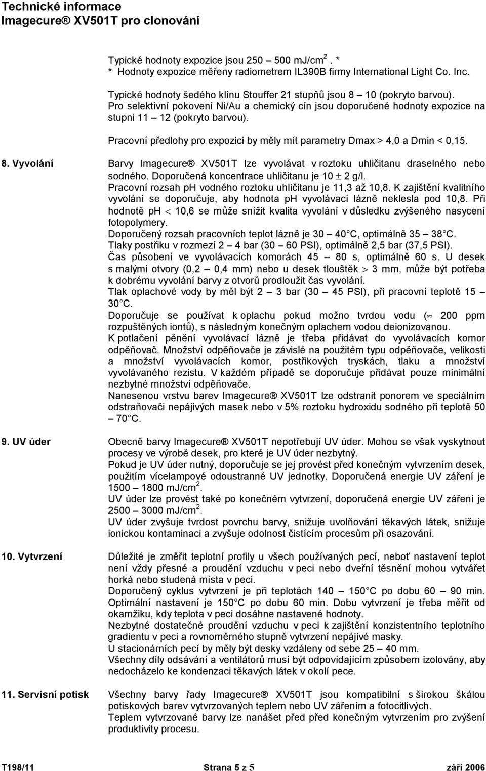 Pracovní předlohy pro expozici by měly mít parametry Dmax > 4,0 a Dmin < 0,15. 8. Vyvolání Barvy Imagecure XV501T lze vyvolávat v roztoku uhličitanu draselného nebo sodného.