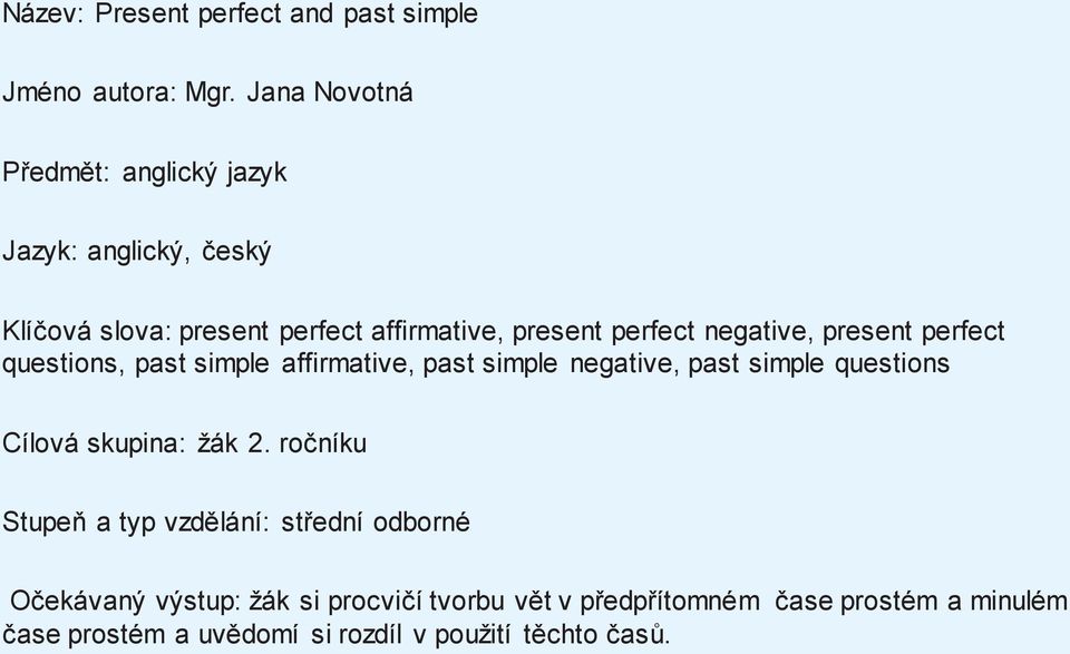 negative, present perfect questions, past simple affirmative, past simple negative, past simple questions Cílová skupina: