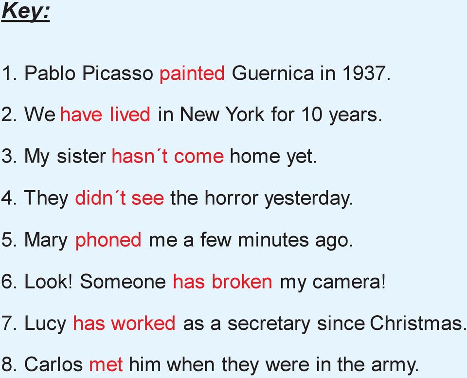 They didn t see the horror yesterday. 5. Mary phoned me a few minutes ago. 6. Look!