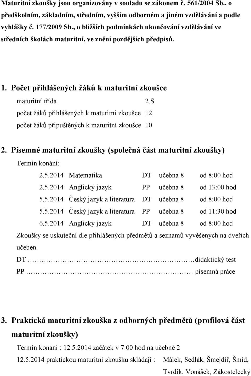 S počet žáků přihlášených k maturitní zkoušce 12 počet žáků připuštěných k maturitní zkoušce 10 2. Písemné maturitní zkoušky (společná část maturitní zkoušky) Termín konání: 2.5.